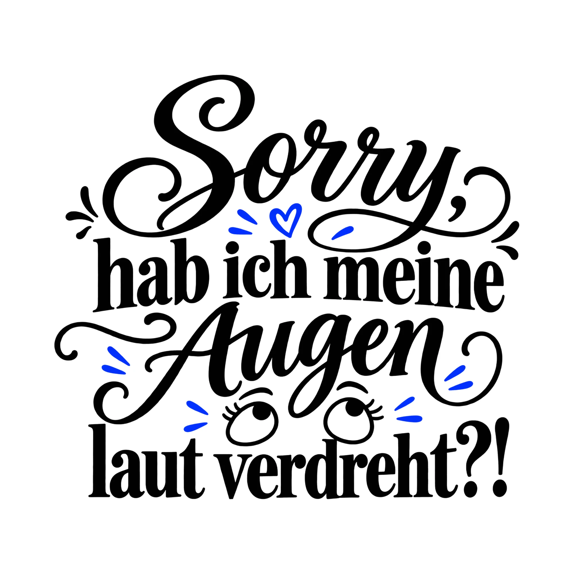 Bügelbild Sorry, hab ich meine Augen laut verdreht?!, Lustiger Shirt Spruch als Grafik auf weißem Hintergrund (BB014767)