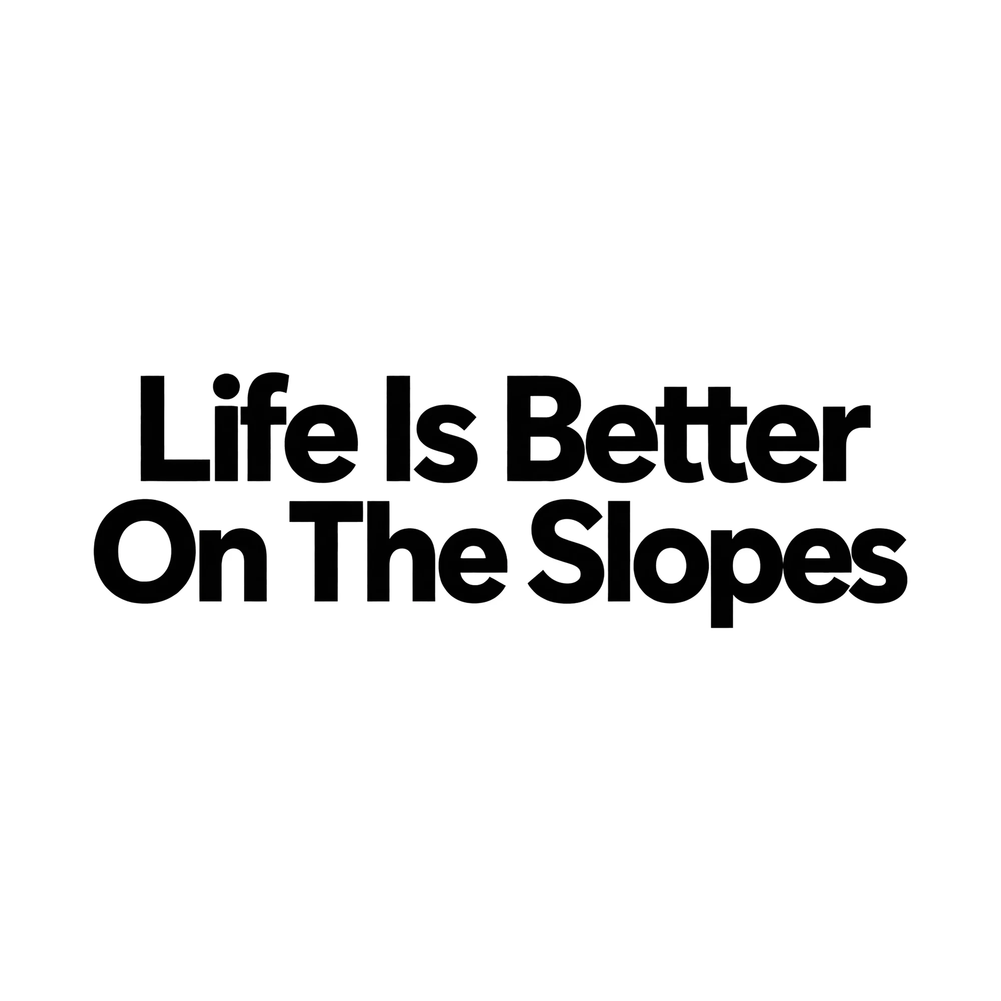 Bügelbild Life Is Better On The Slopes, Lustiger Shirt Spruch als Grafik auf weißem Hintergrund (BB015782)