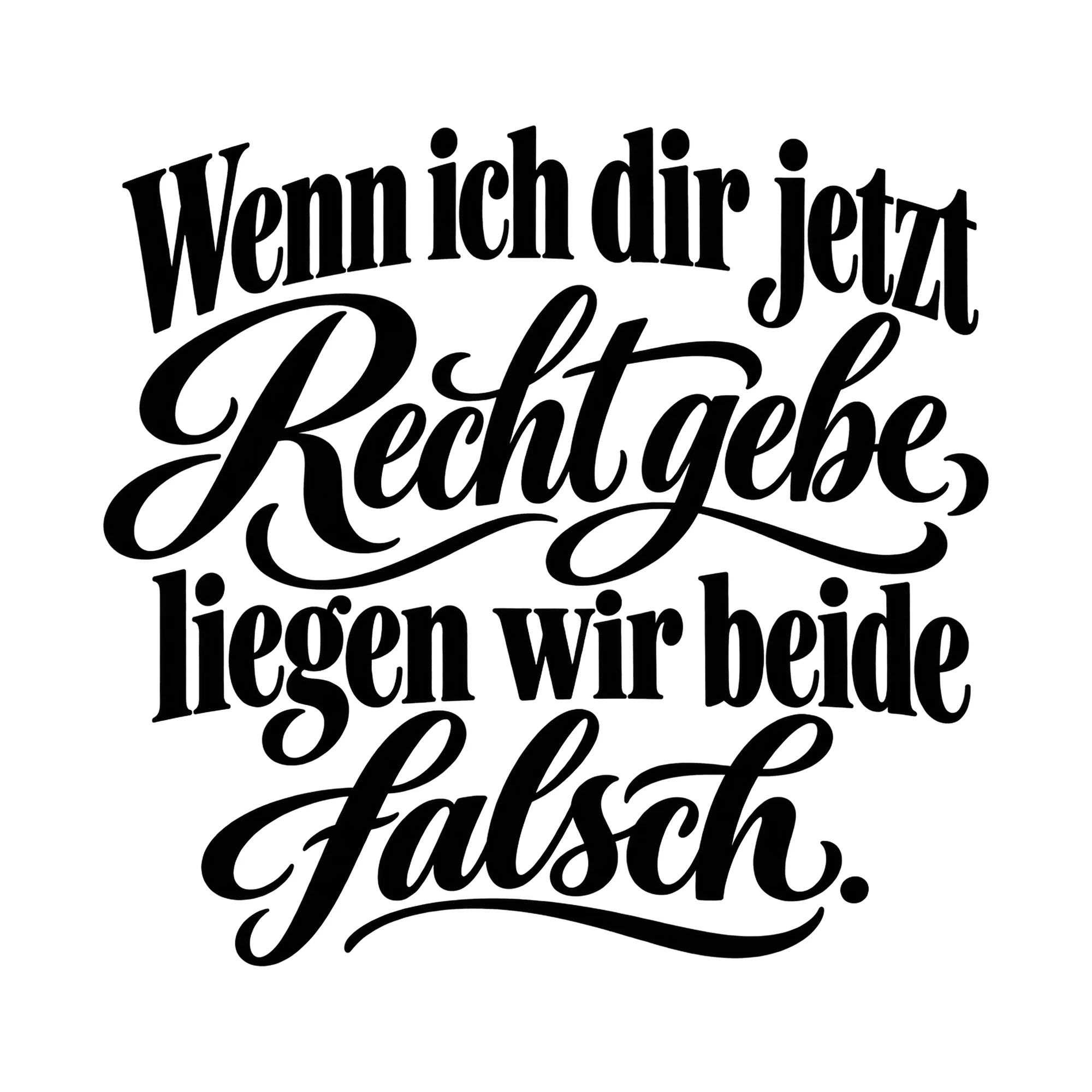 Bügelbild Wenn ich dir jetzt Recht gebe, liegen wir beide falsch. als Grafik auf weißem Hintergrund (BB015972)