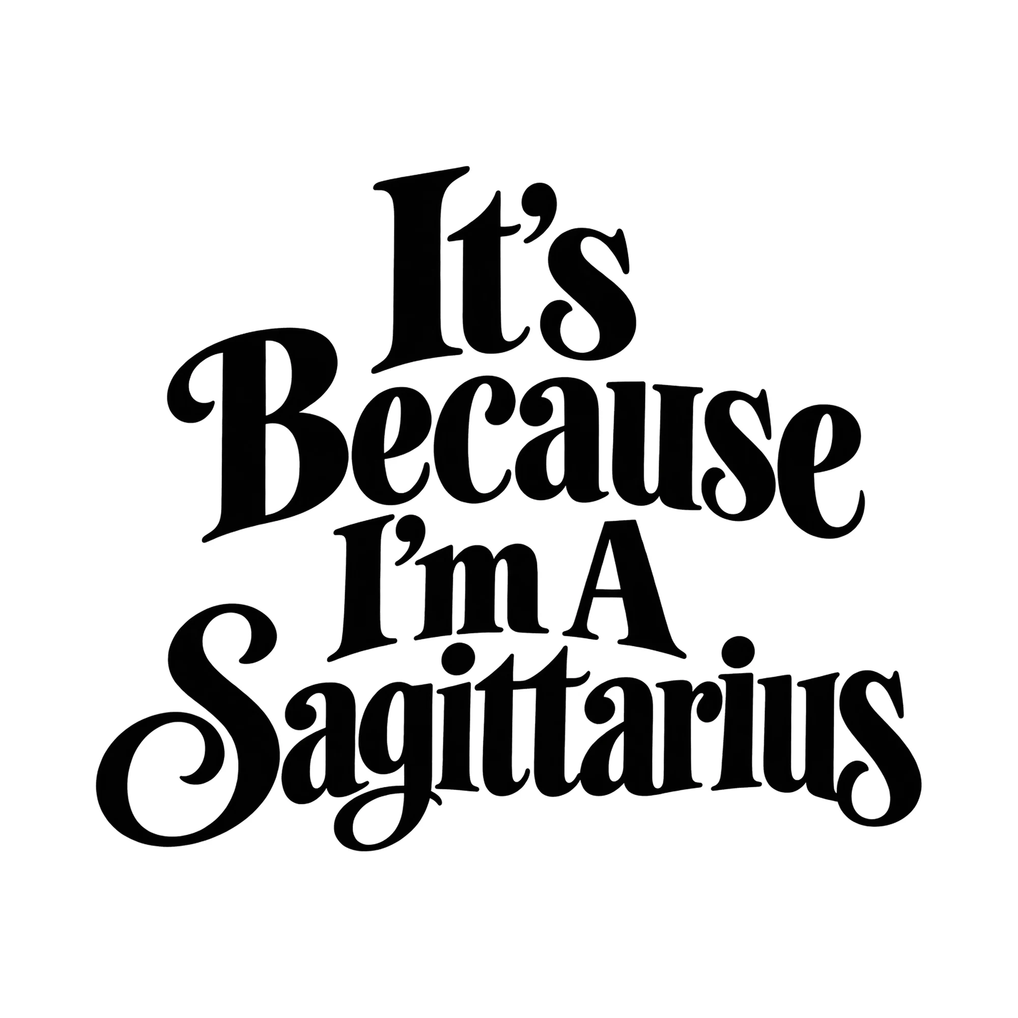 Bügelbild It's Because I'm A Sagittarius, Lustiger Shirt Spruch als Grafik auf weißem Hintergrund (BB015920)