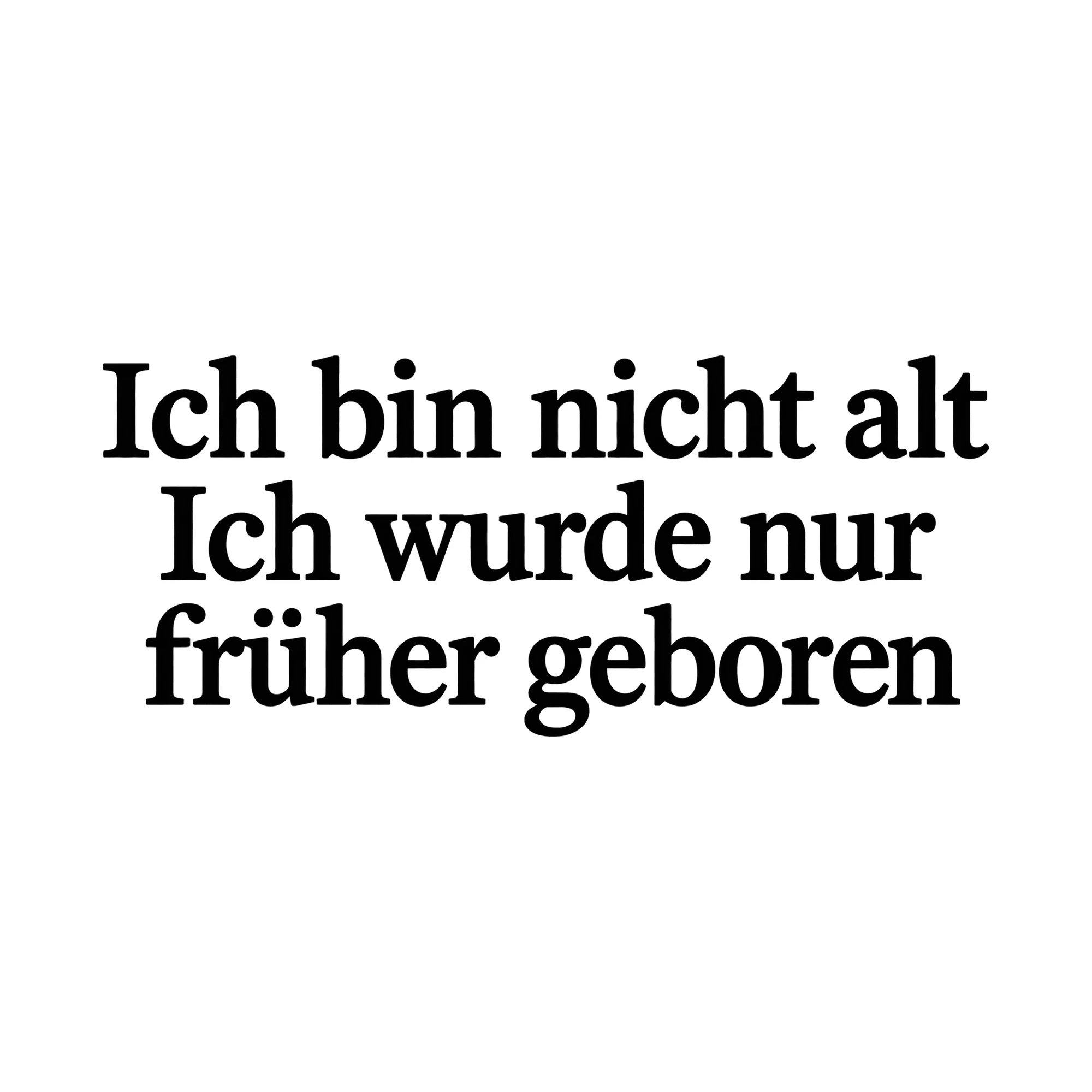 Bügelbild Ich bin nicht alt Ich wurde nur früher geboren, Lustiger Shirt Spruch als Grafik auf weißem Hintergrund (BB015762)