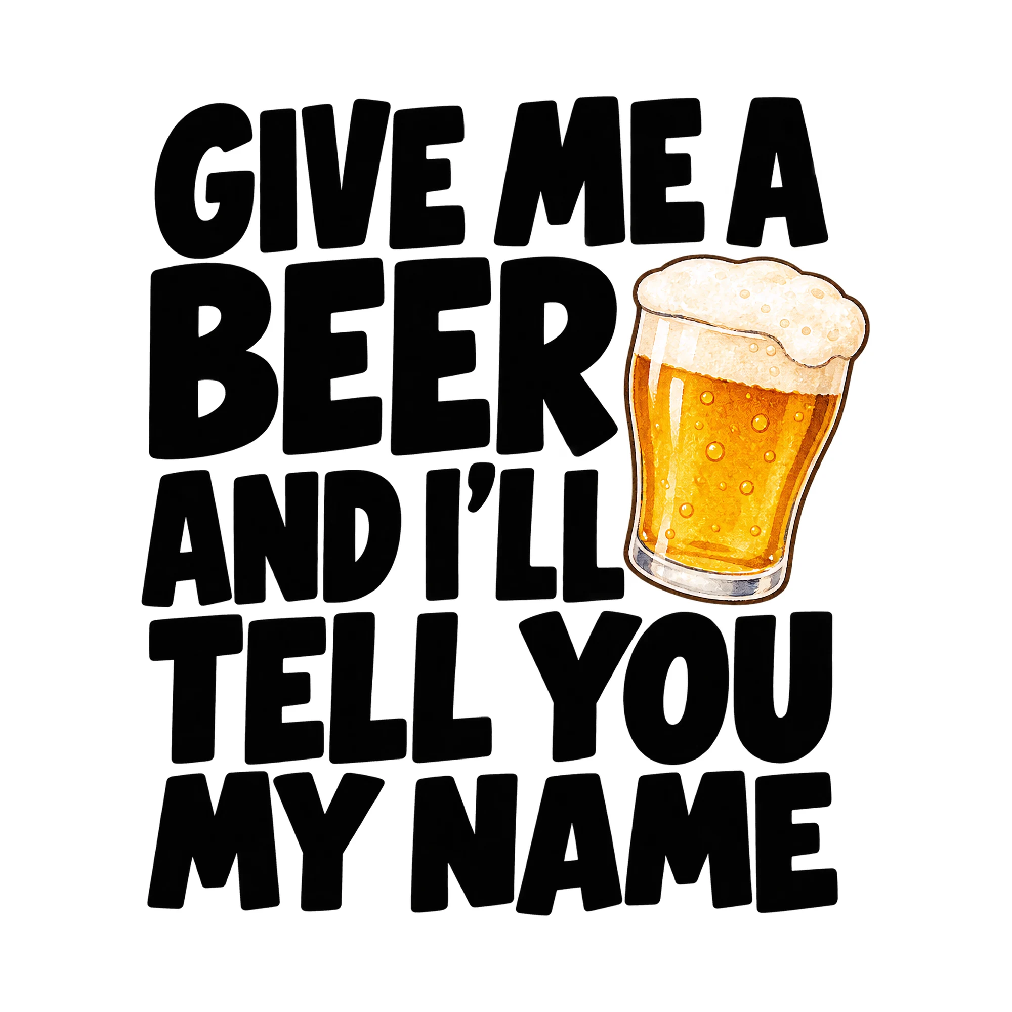 Bügelbild Give Me A Beer And I'll Tell You My Name, Party Shirt Spruch als Grafik auf weißem Hintergrund (BB015011)