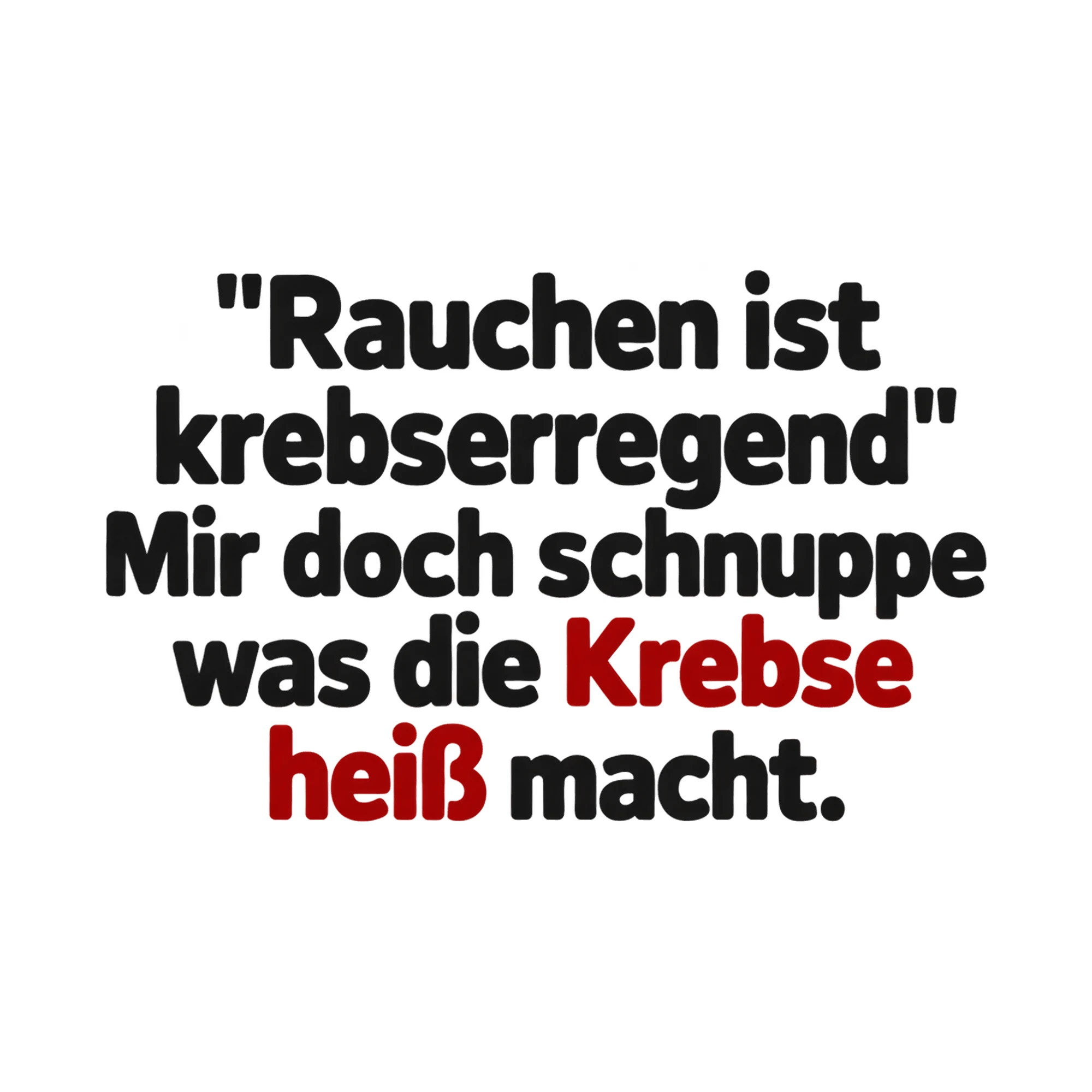 Bügelbild "Rauchen ist krebserregend" Mir doch schnuppe was die Krebse heiß macht. als Grafik auf weißem Hintergrund (BB018281)