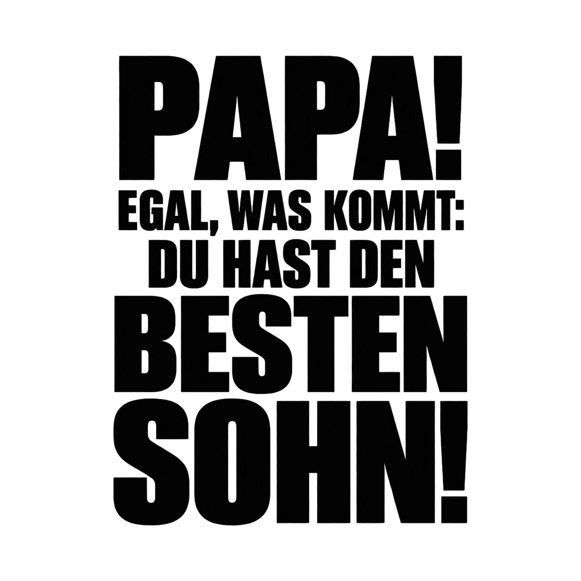 Bügelbild Papa! Egal, was kommt: Du hast den besten Sohn!, Mama Papa Shirt Spruch als Grafik auf weißem Hintergrund (BB017072)