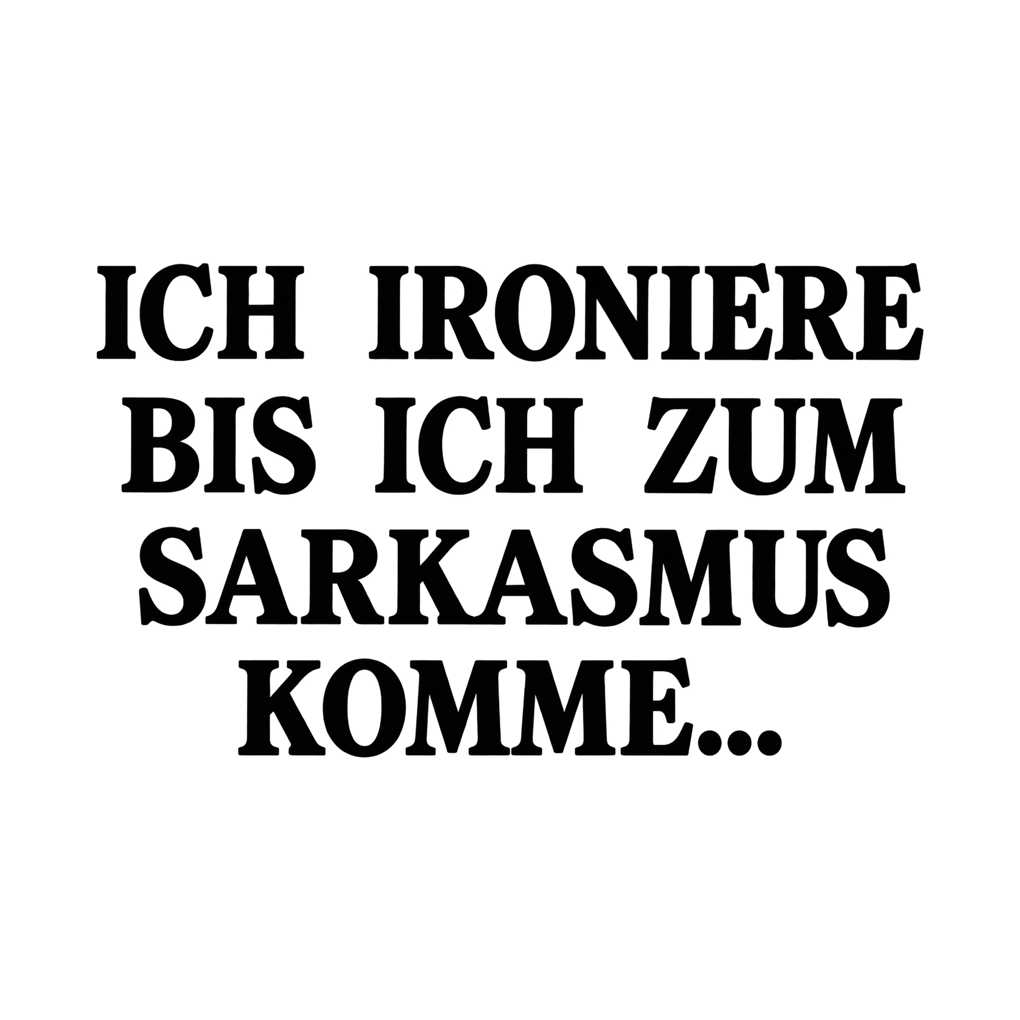 Bügelbild Ich Ironiere Bis Ich Zum Sarkasmus Komme..., Lustiger Shirt Spruch als Grafik auf weißem Hintergrund (BB015733)