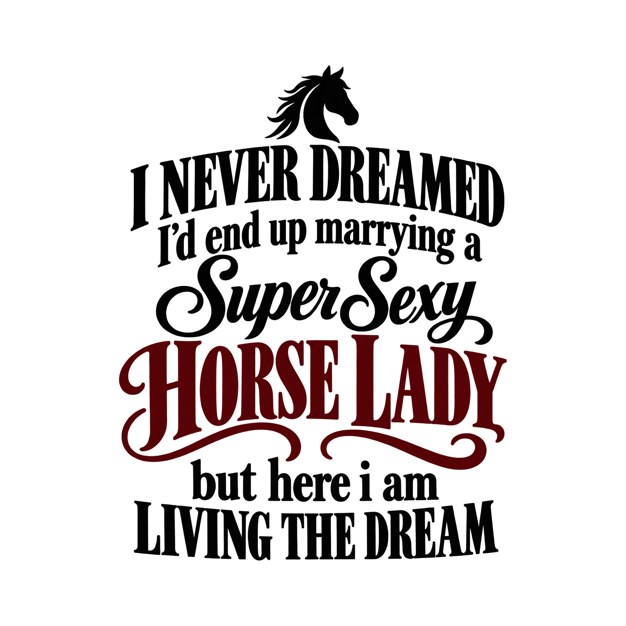 Bügelbild „I NEVER DREAMED I'd end up marrying a Super Sexy HORSE“ | Tiere Shirt Spruch als Grafik auf weißem Hintergrund (BB016148)