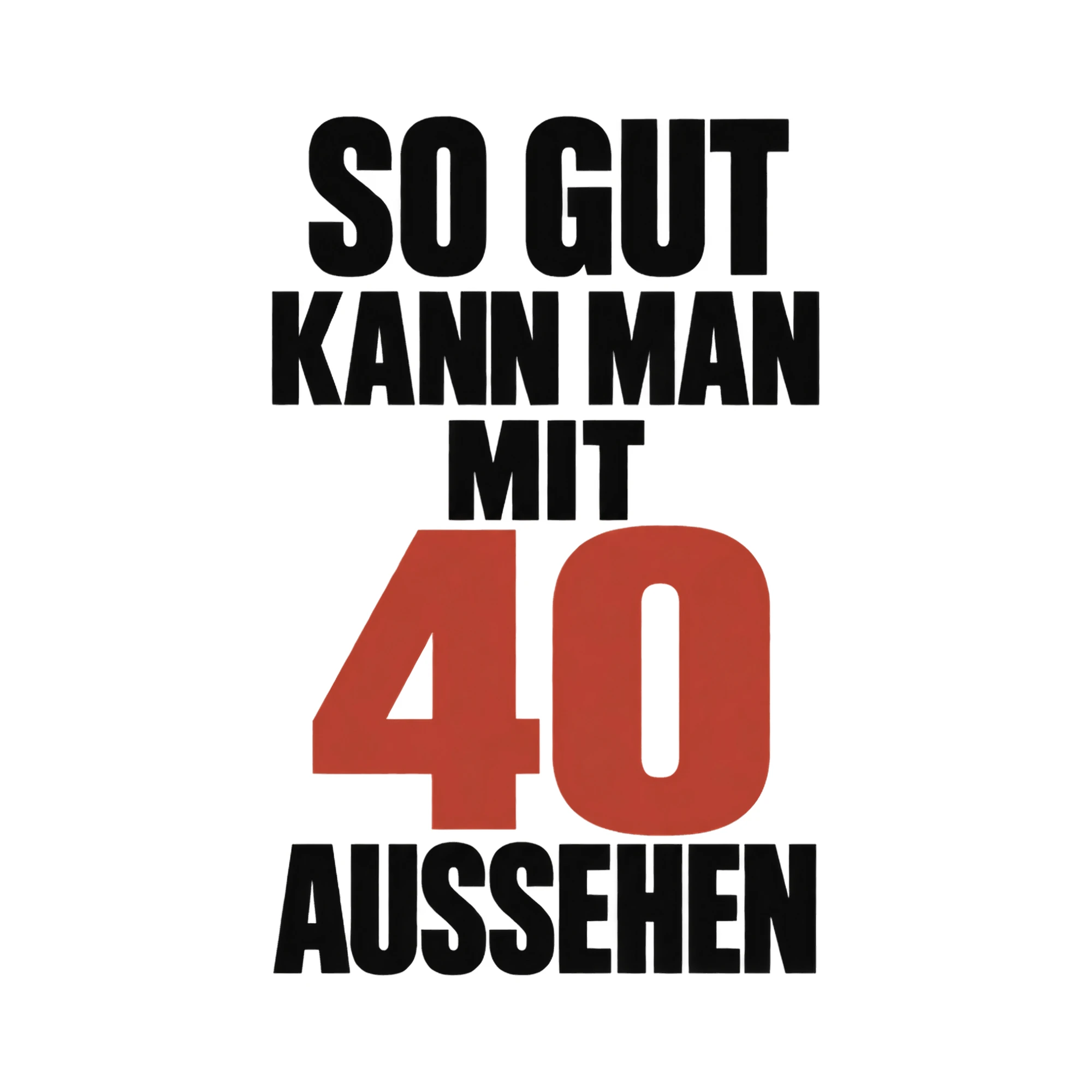 Bügelbild „So gut kann man mit 40 aussehen“, Geburtstagsshirt Spruch als Grafik auf weißem Hintergrund (BB015244)