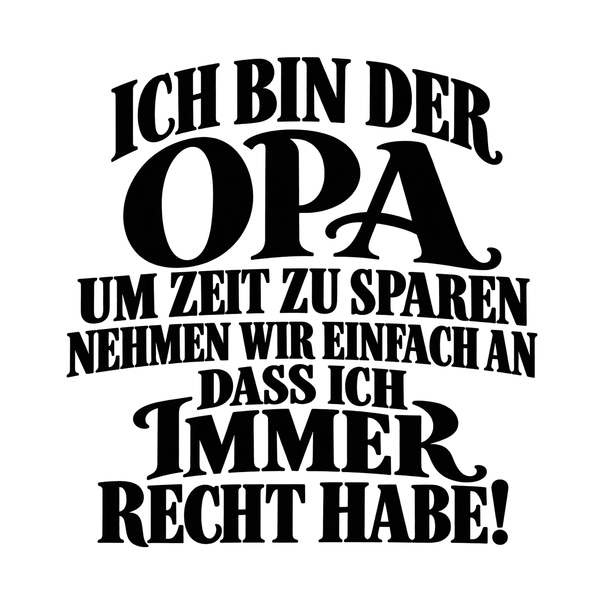 Bügelbild „Ich bin der Opa um Zeit zu sparen nehmen wir einfach an dass ich immer Recht“ als Grafik auf weißem Hintergrund (BB015202)