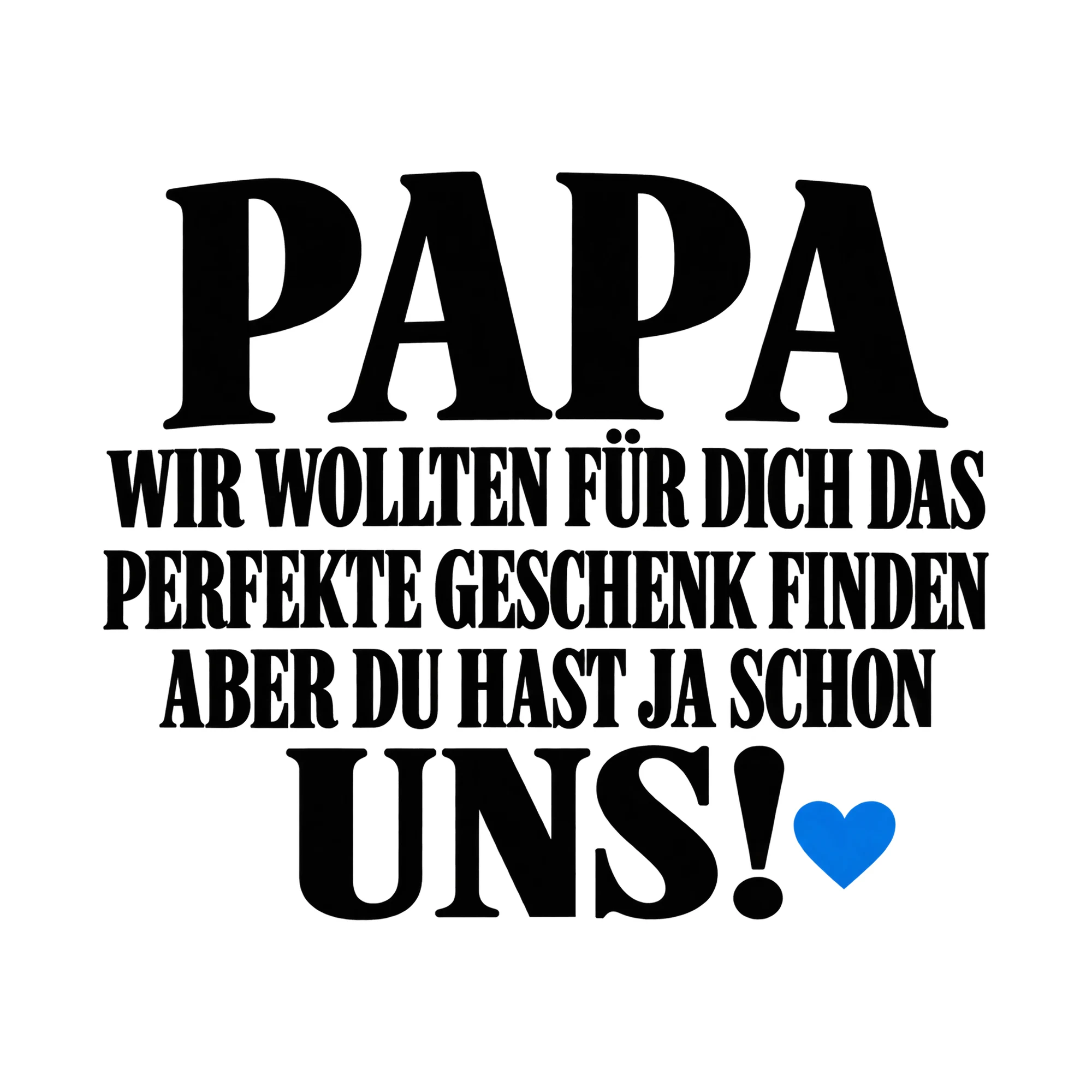 Bügelbild „Papa wir wollten für dich das perfekte Geschenk finden aber du hast ja schon“ als Grafik auf weißem Hintergrund (BB015157)