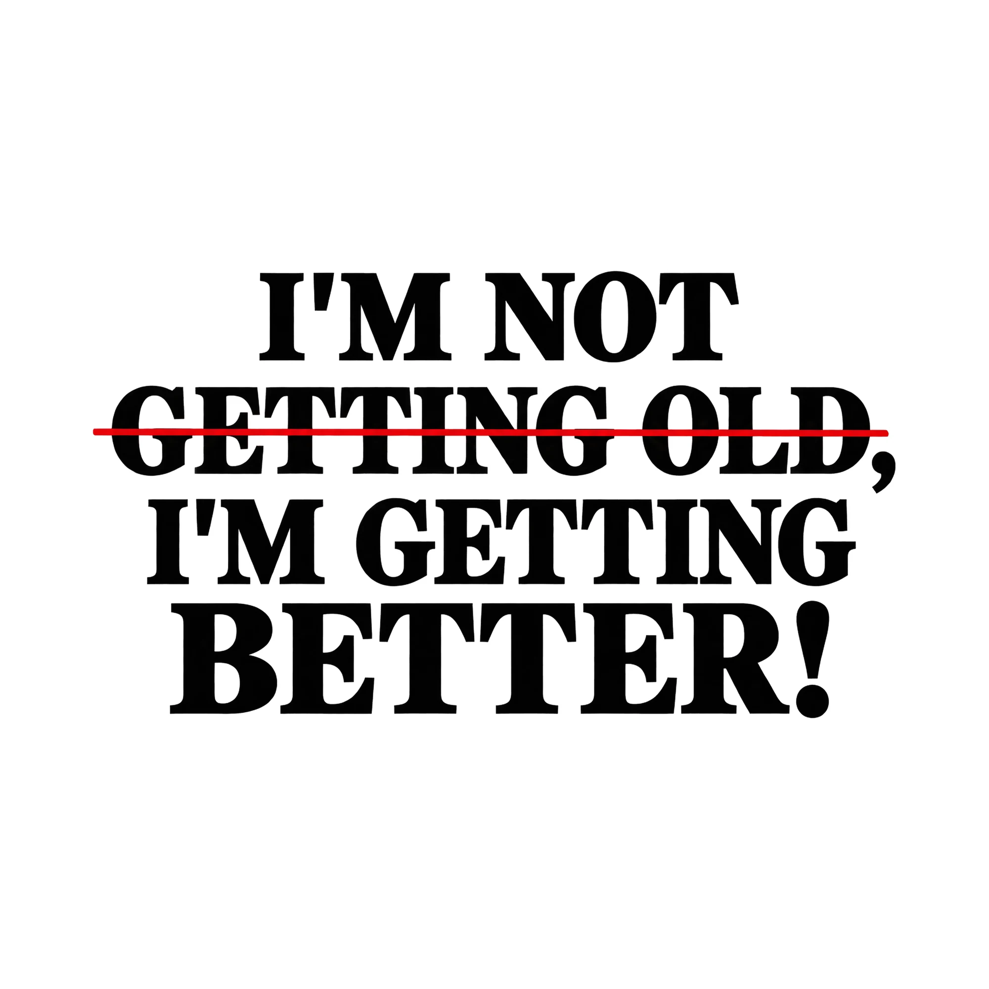 Bügelbild I'm Not Getting Old, I'm Getting Better!, Lustiger Shirt Spruch als Grafik auf weißem Hintergrund (BB015753)