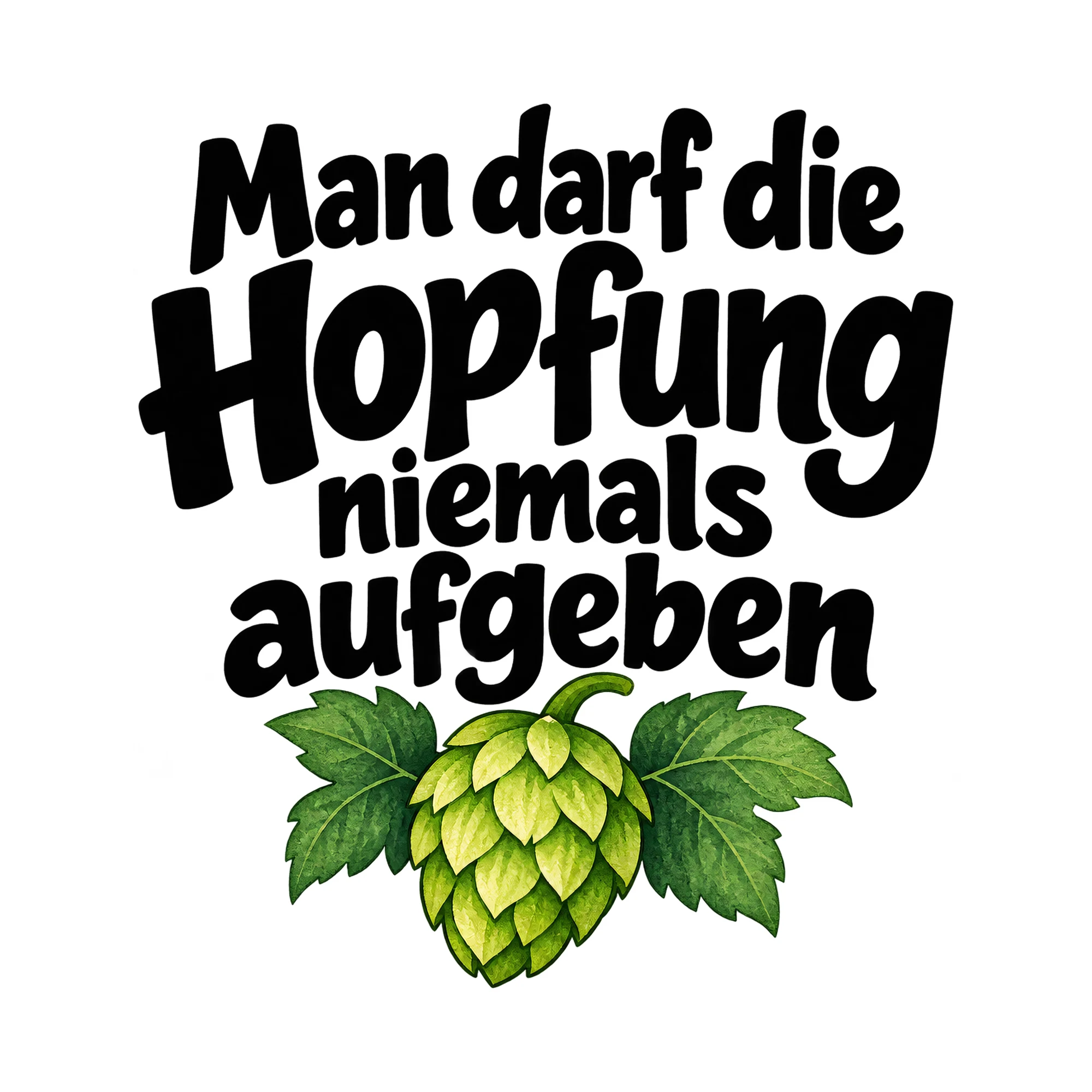 Bügelbild Man darf die Hopfung niemals aufgeben, Lustiger Shirt Spruch als Grafik auf weißem Hintergrund (BB015971)