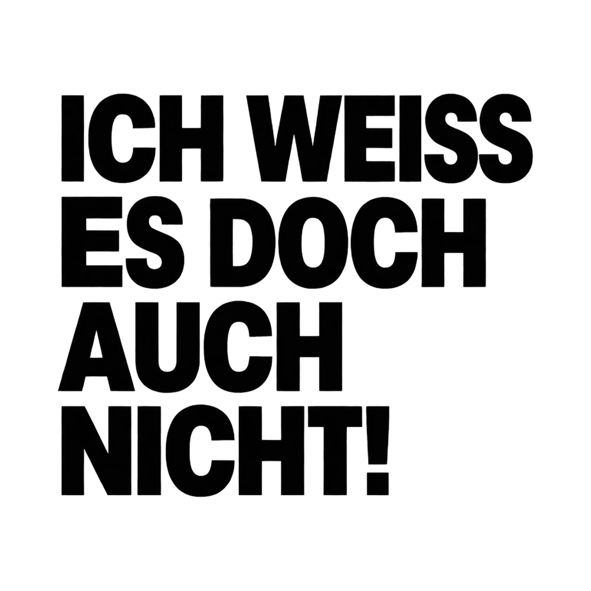 Bügelbild ICH WEISS ES DOCH AUCH NICHT! als Grafik auf weißem Hintergrund (BB021027)