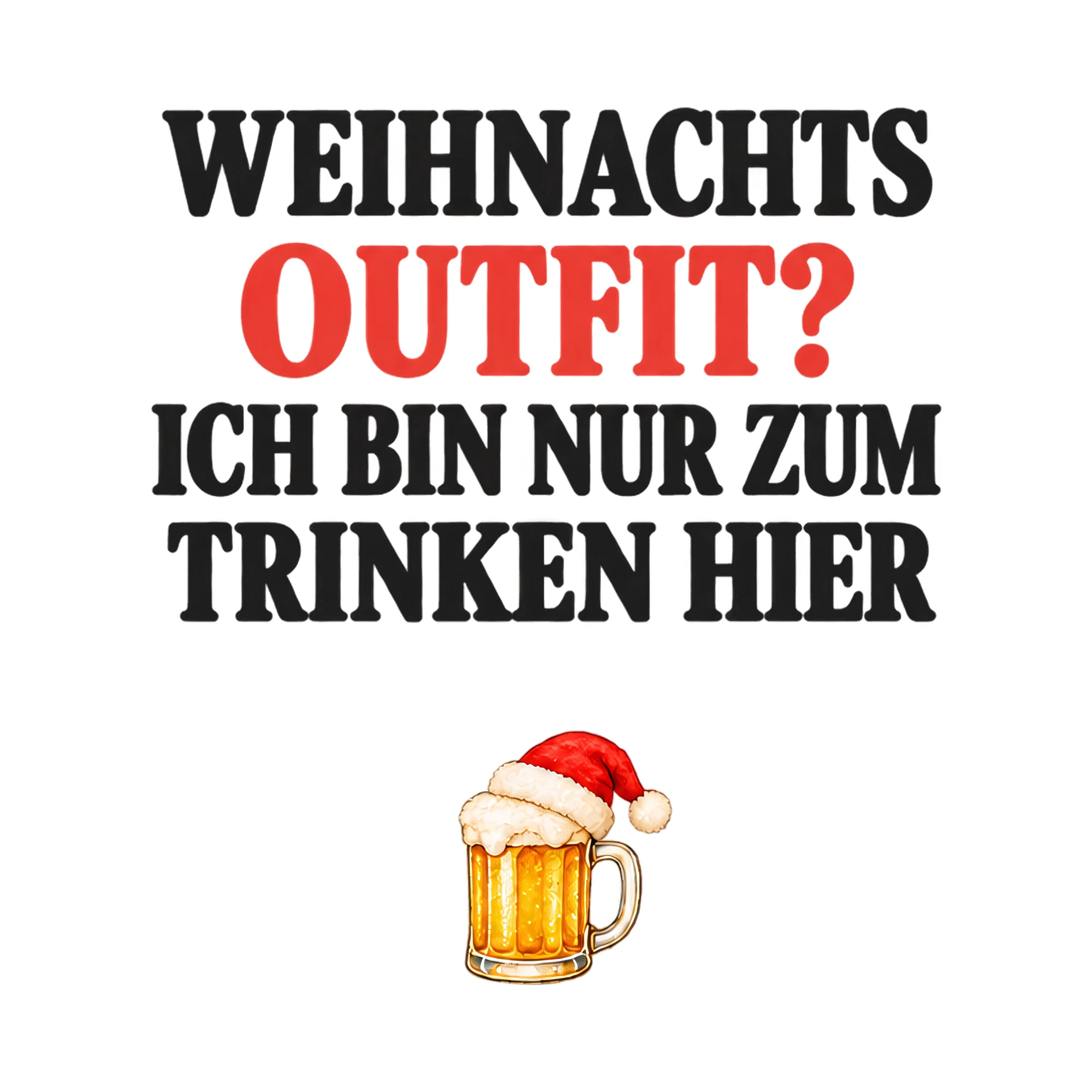 Bügelbild WEIHNACHTS OUTFIT? ICH BIN NUR ZUM TRINKEN HIER als Grafik auf weißem Hintergrund (BB021228)