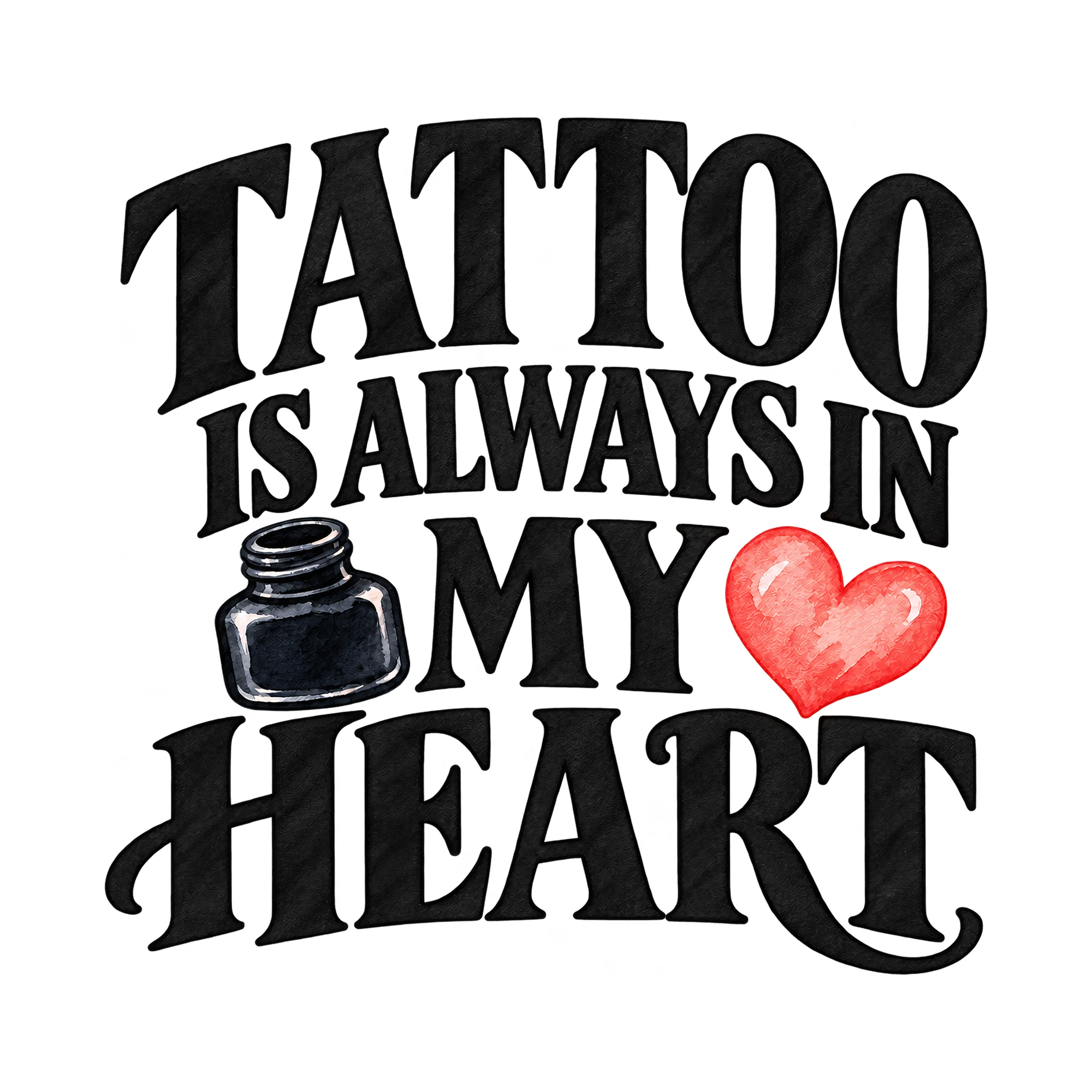 Bügelbild Tattoo Is Always In My Heart, Lustiger Shirt Spruch als Grafik auf weißem Hintergrund (BB015941)