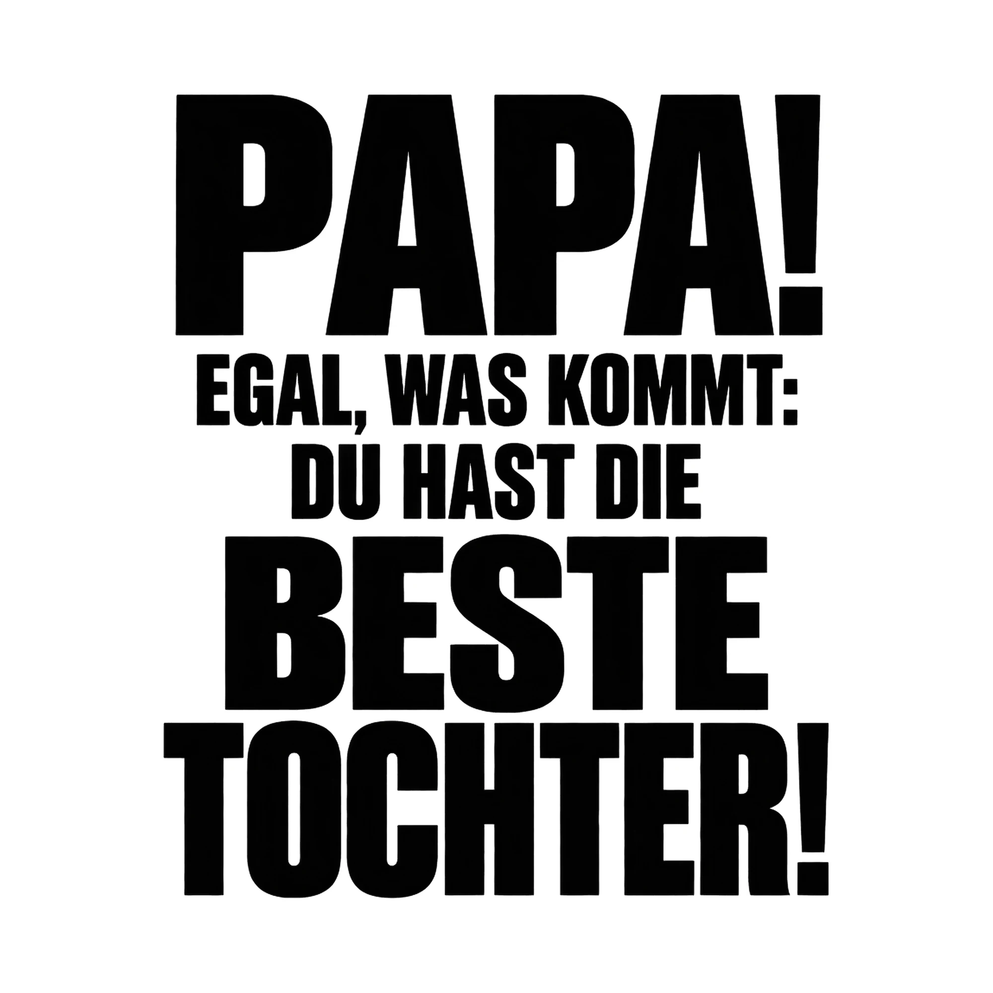 Bügelbild Papa! Egal, was kommt: Du hast die beste Tochter!, Mama Papa Shirt Spruch als Grafik auf weißem Hintergrund (BB017071)