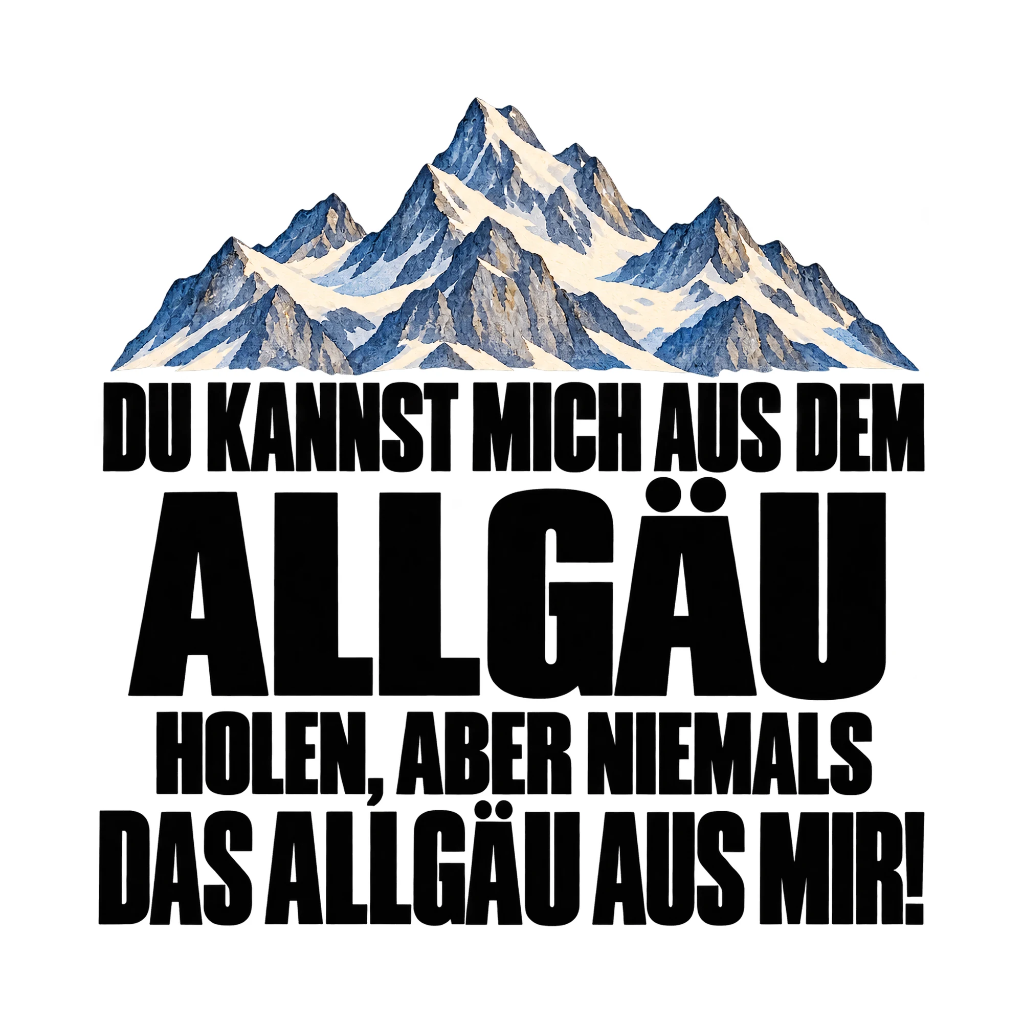 Bügelbild Du Kannst Mich Aus Dem Allgäu Holen, Aber Niemals Das Allgäu Aus Mir! als Grafik auf weißem Hintergrund (BB016023)