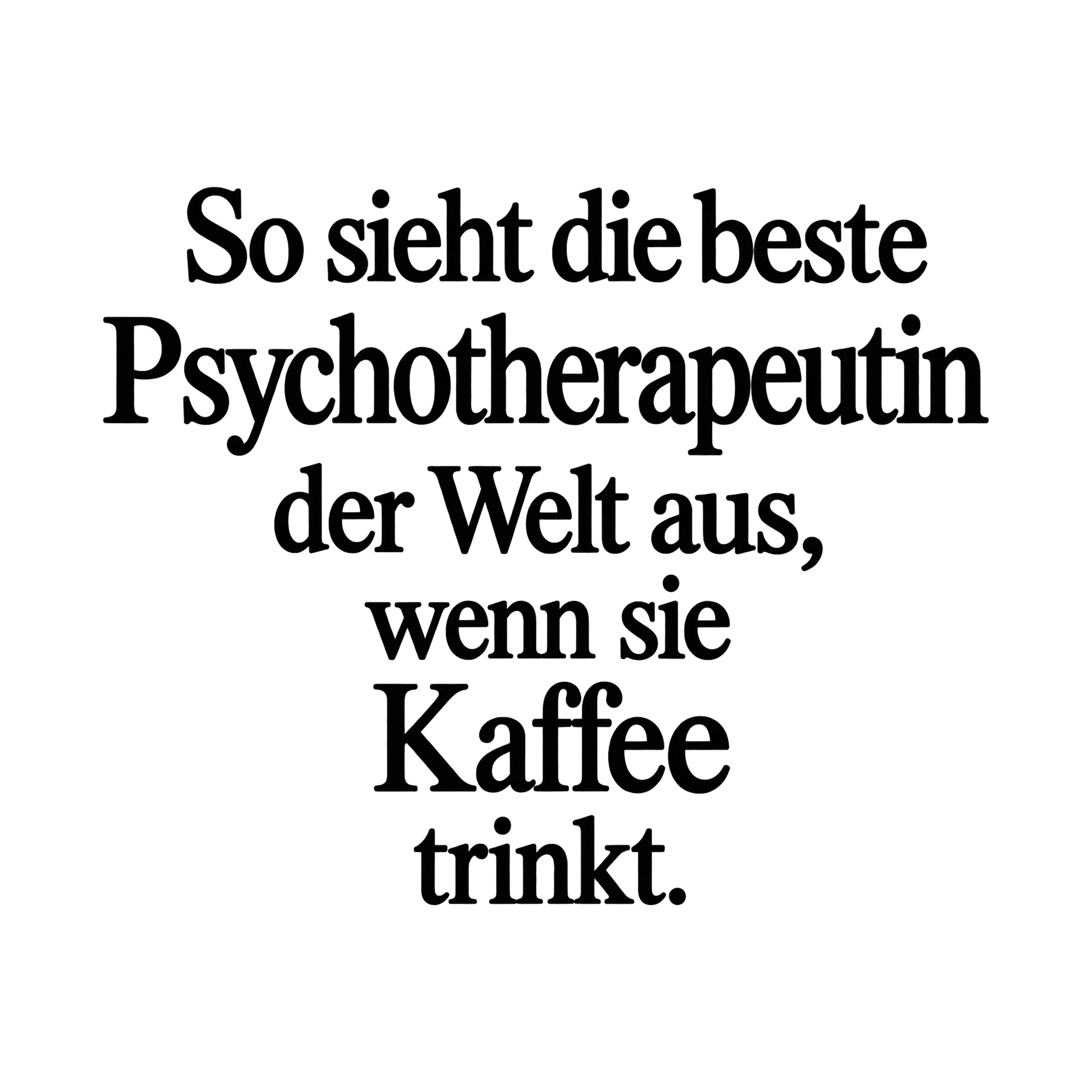 Bügelbild So sieht die beste Psychotherapeutin der Welt aus, wenn sie Kaffee trinkt. als Grafik auf weißem Hintergrund (BB015045)