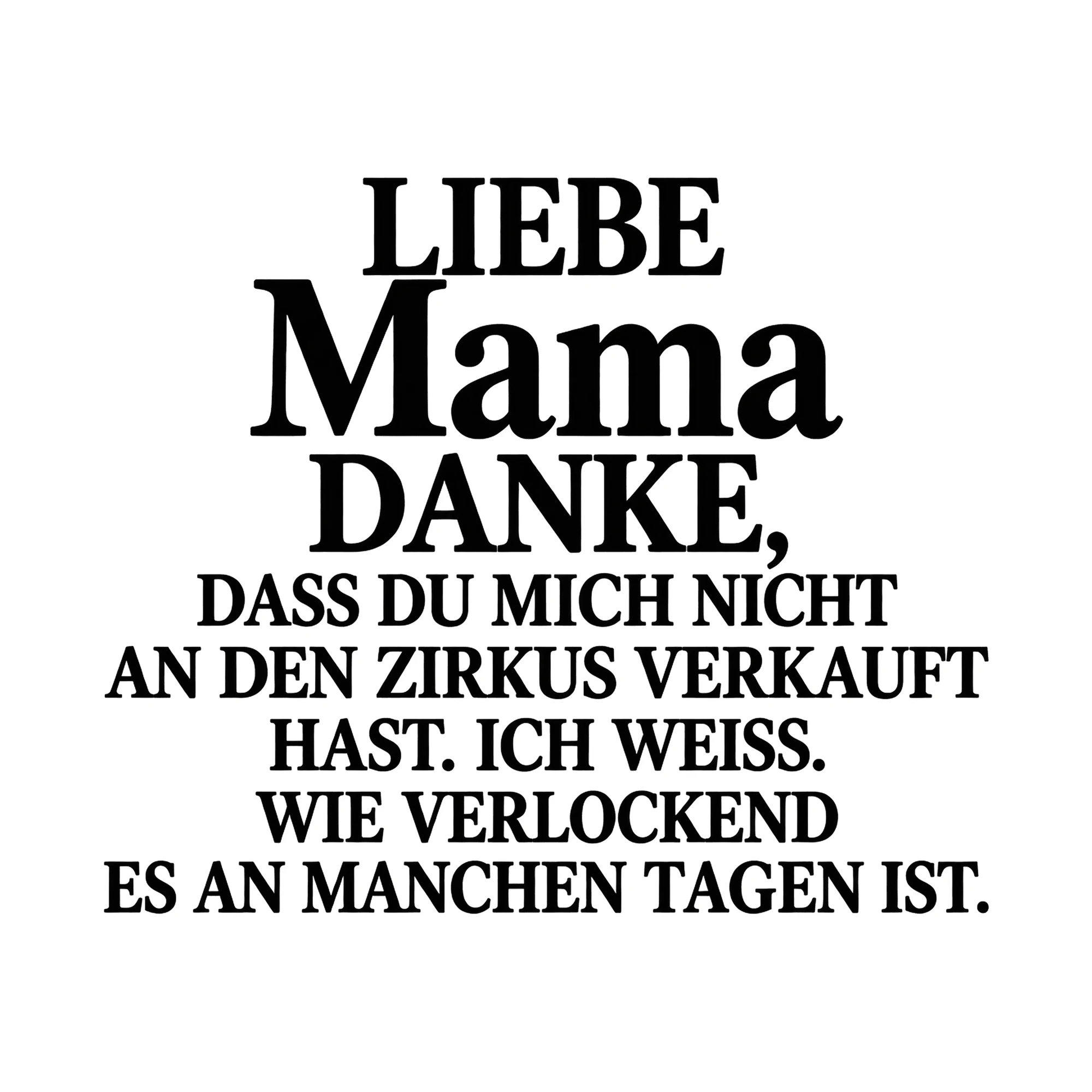 Bügelbild „Liebe Mama danke, dass du mich nicht an den Zirkus verkauft hast. Ich weiß.“ als Grafik auf weißem Hintergrund (BB015117)