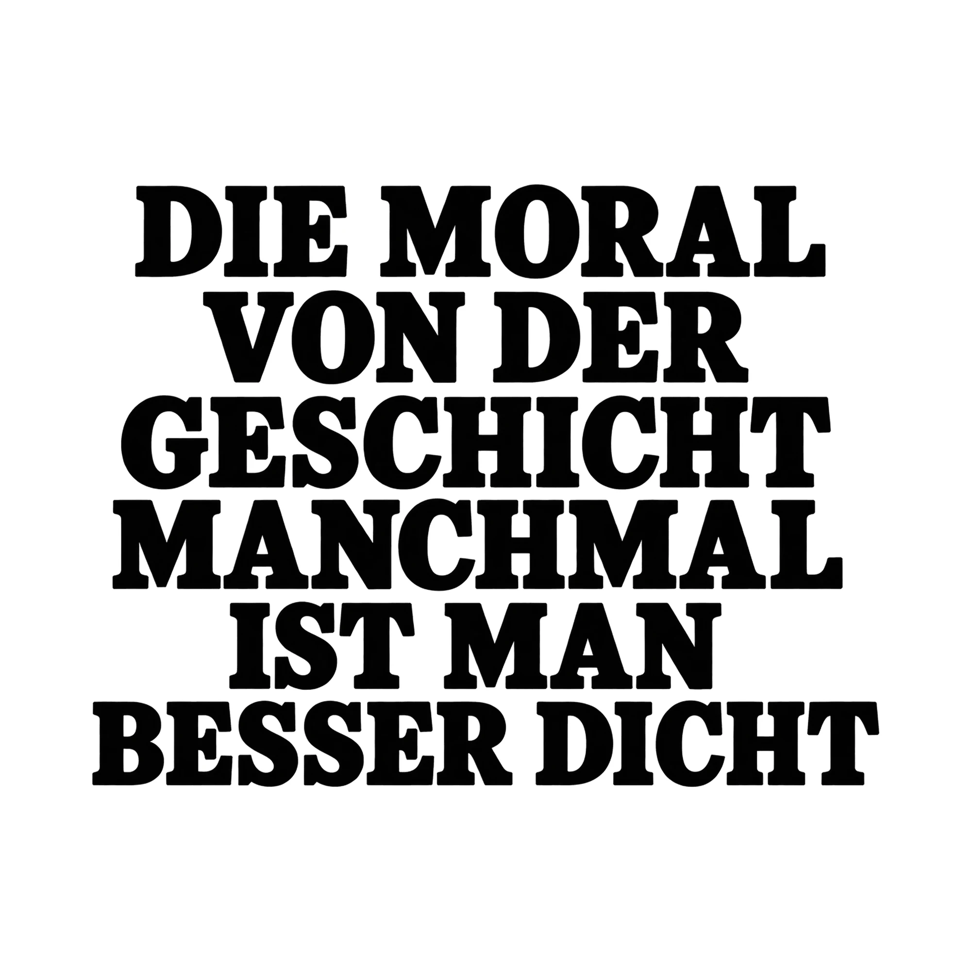 Bügelbild Die Moral Von Der Geschicht Manchmal Ist Man Besser Dicht als Grafik auf weißem Hintergrund (BB015761)