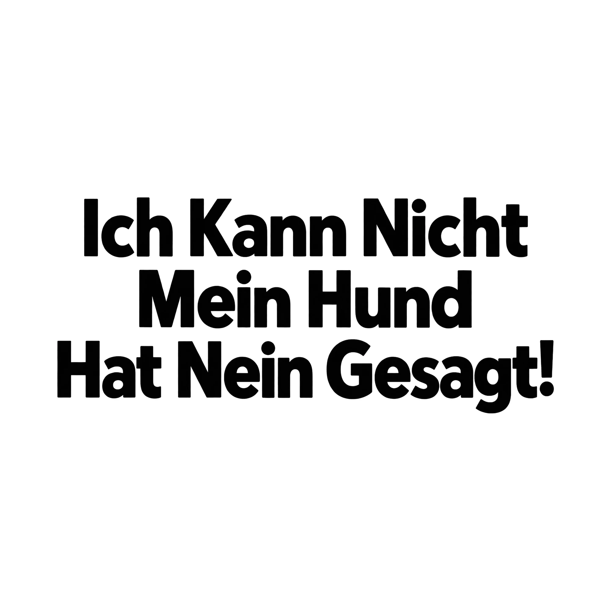 Bügelbild Ich Kann Nicht Mein Hund Hat Nein Gesagt!, Tiere Shirt Spruch als Grafik auf weißem Hintergrund (BB016089)