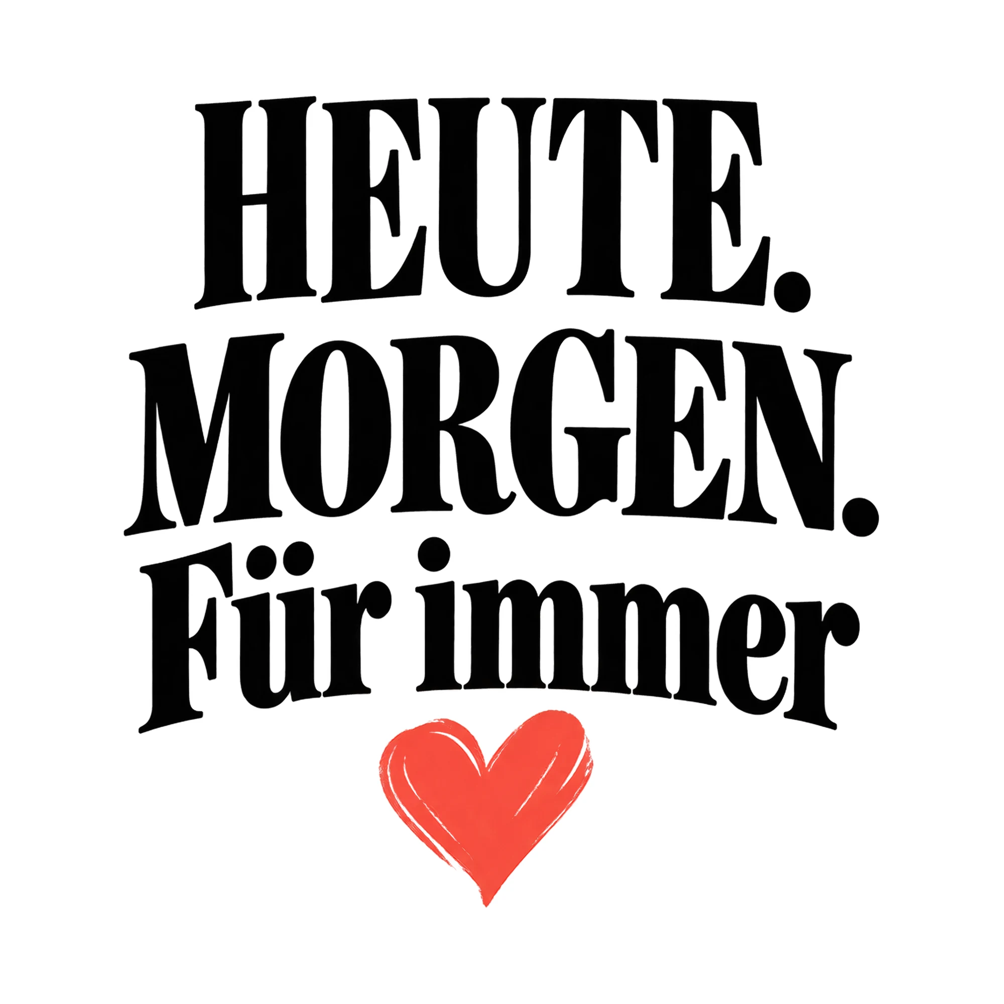 Bügelbild Heute. Morgen. Für Immer Herz, Lustiger Shirt Spruch als Grafik auf weißem Hintergrund (BB015813)