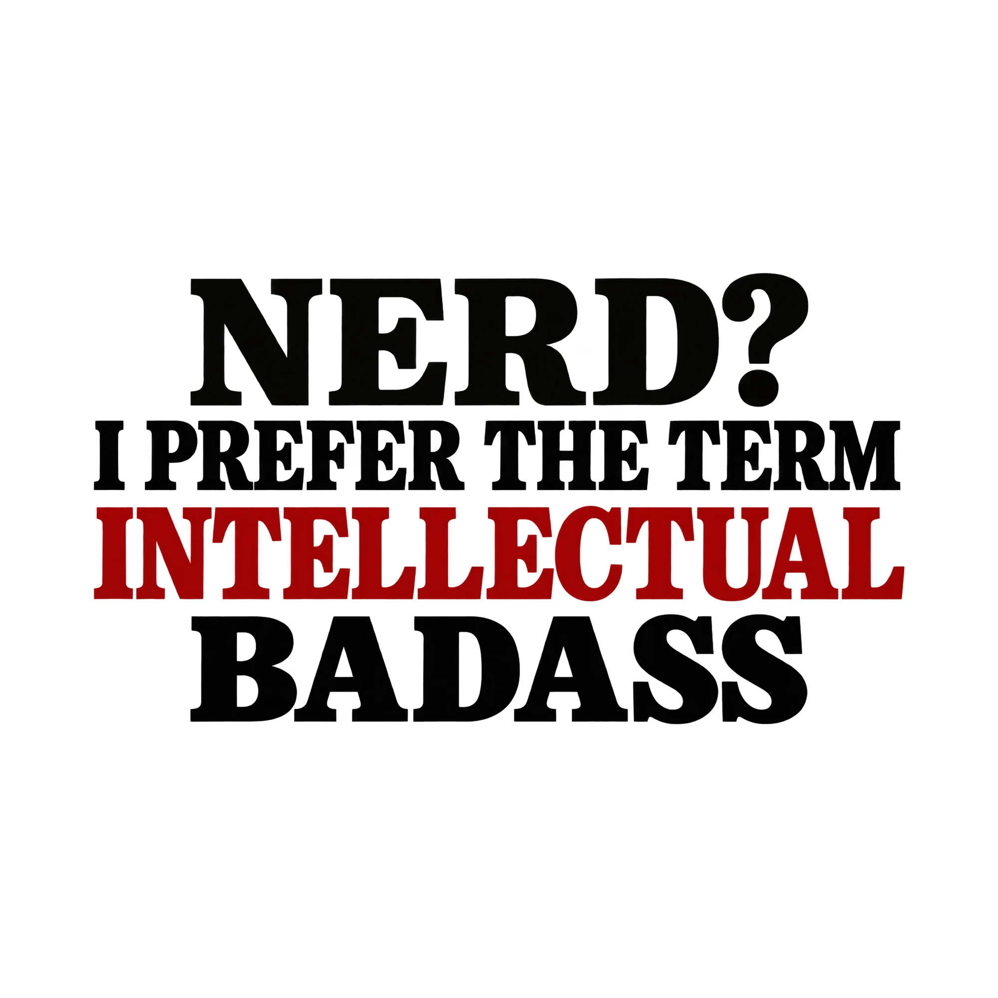 Bügelbild Nerd? I Prefer The Term Intellectual Badass, Hobby Shirt Spruch als Grafik auf weißem Hintergrund (BB015272)