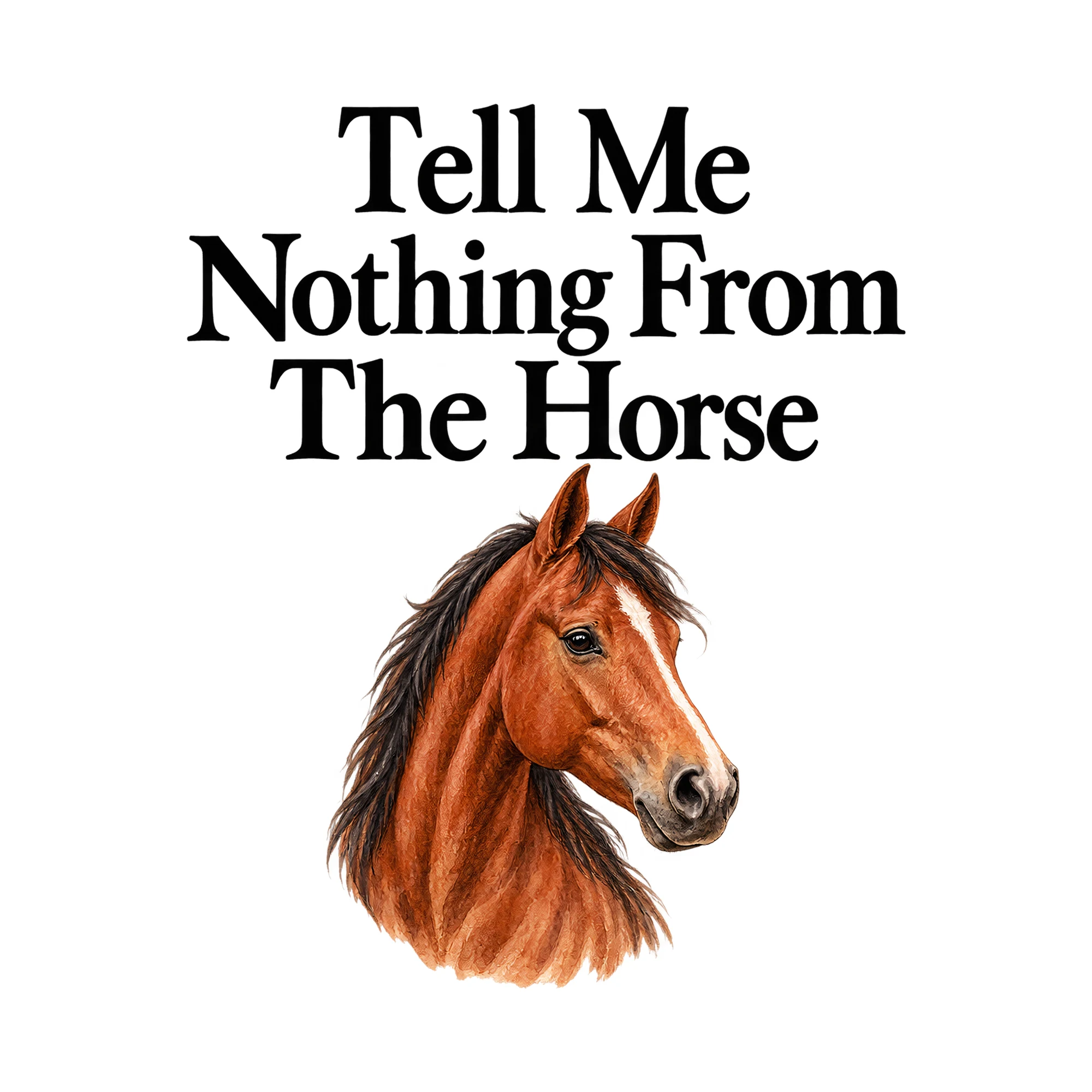 Bügelbild Tell Me Nothing From The Horse, Tiere Shirt Spruch als Grafik auf weißem Hintergrund (BB016155)