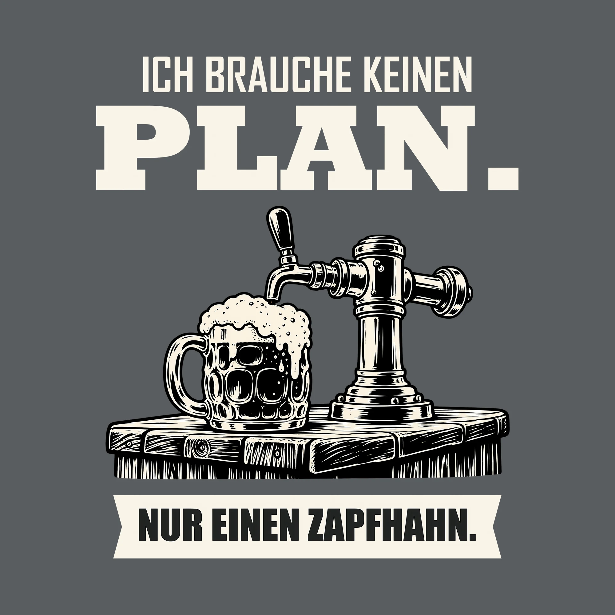 Bügelbild ICH BRAUCHE KEINEN PLAN. NUR EINEN ZAPFHAHN. als Grafik auf dunklem Hintergrund (BB011836)