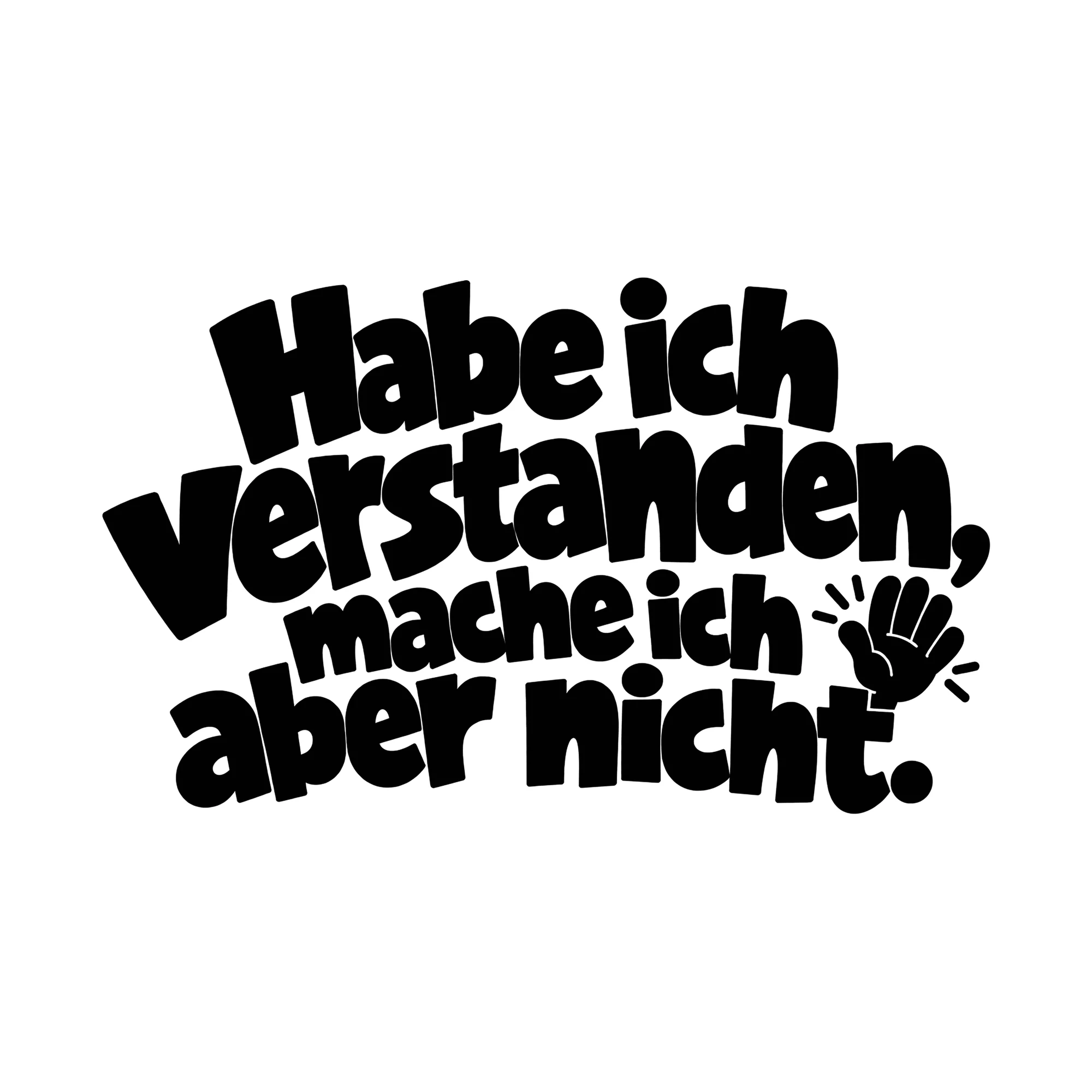 Bügelbild Habe ich verstanden, mache ich aber nicht., Lustiger Shirt Spruch als Grafik auf weißem Hintergrund (BB014746)