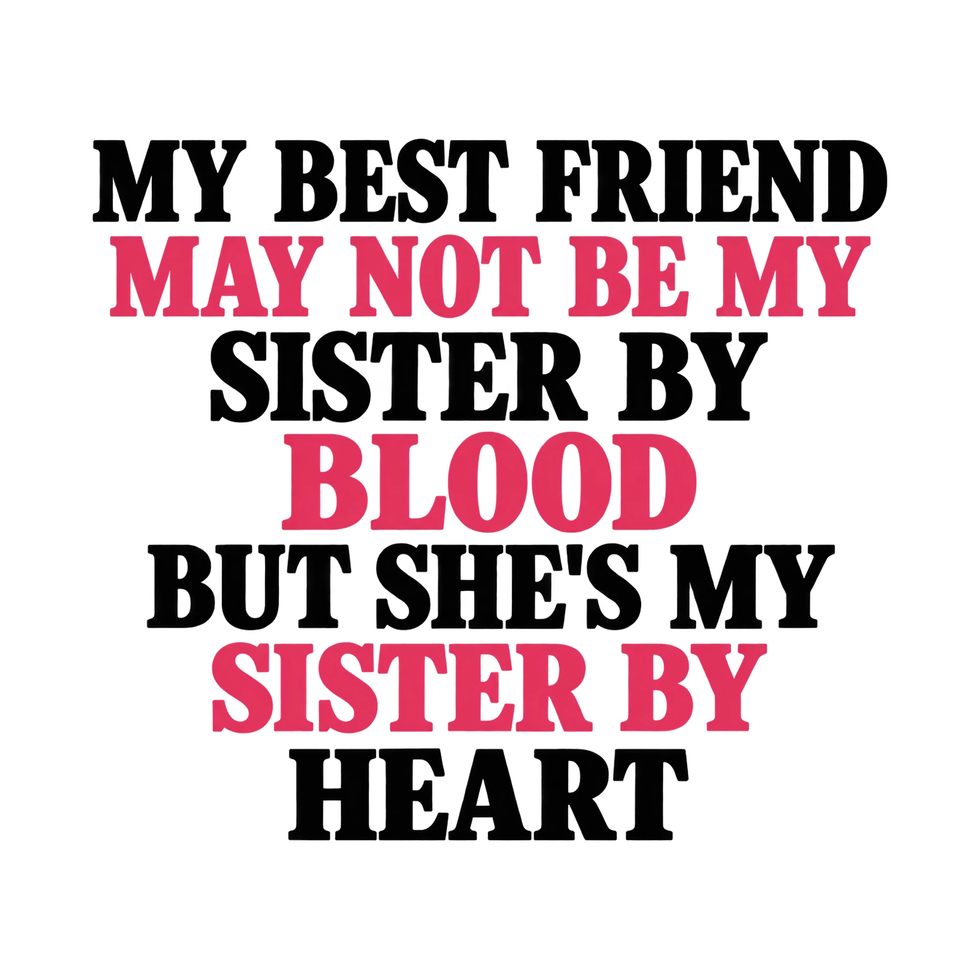 Bügelbild My Best Friend May Not Be My Sister By Blood But She's My Sister By Heart als Grafik auf weißem Hintergrund (BB015778)