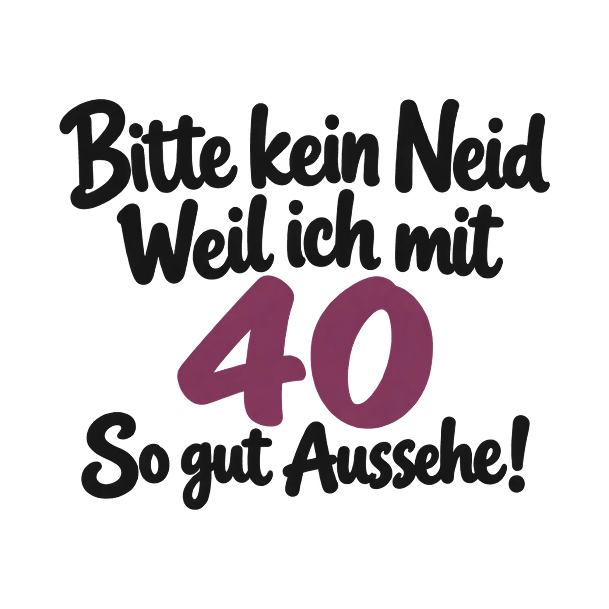 Bügelbild Bitte kein Neid Weil ich mit 40 So gut Aussehe!, Lustiger Shirt Spruch als Grafik auf weißem Hintergrund (BB017984)