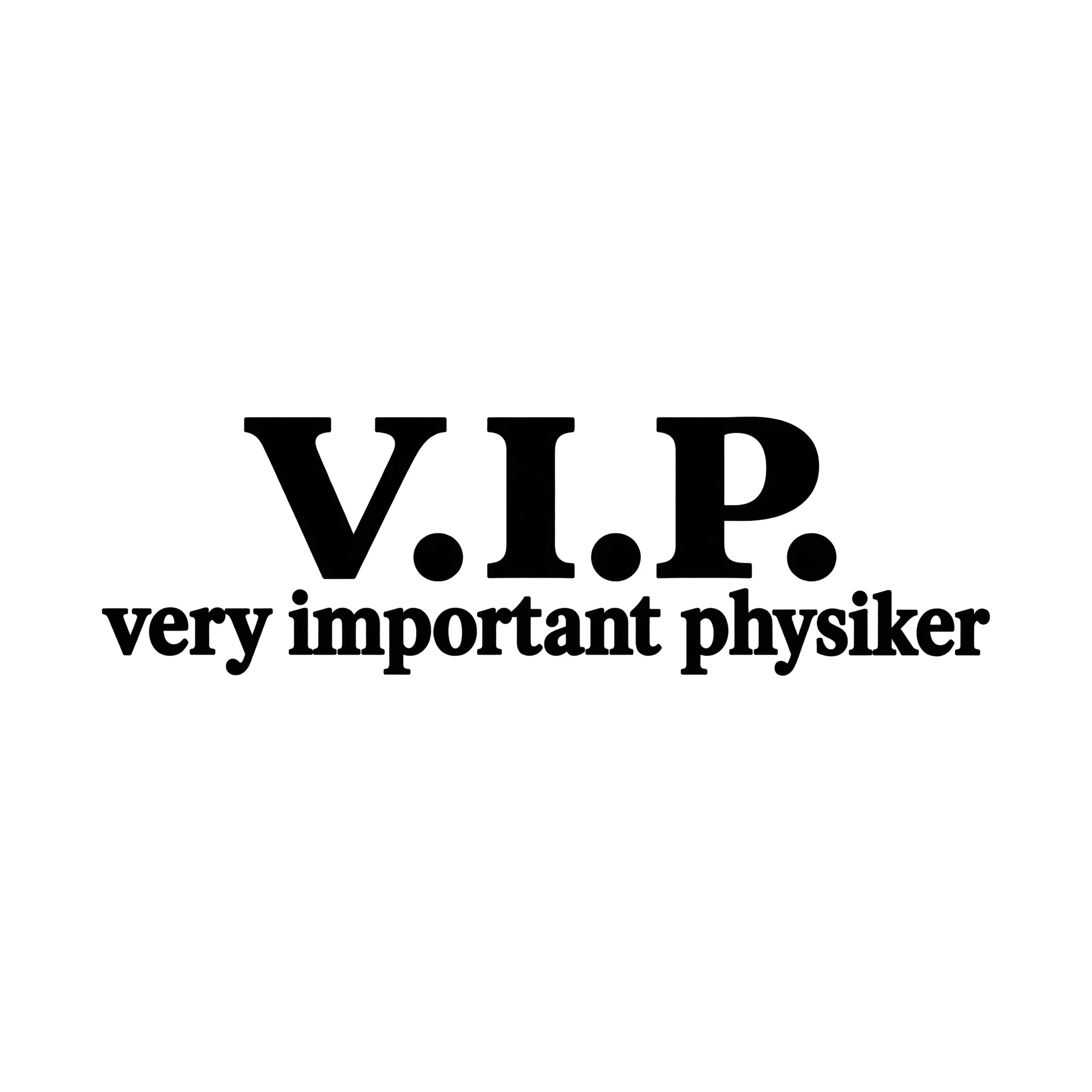 Bügelbild V.I.P. very important physiker, Hobby Shirt Spruch als Grafik auf weißem Hintergrund (BB015267)