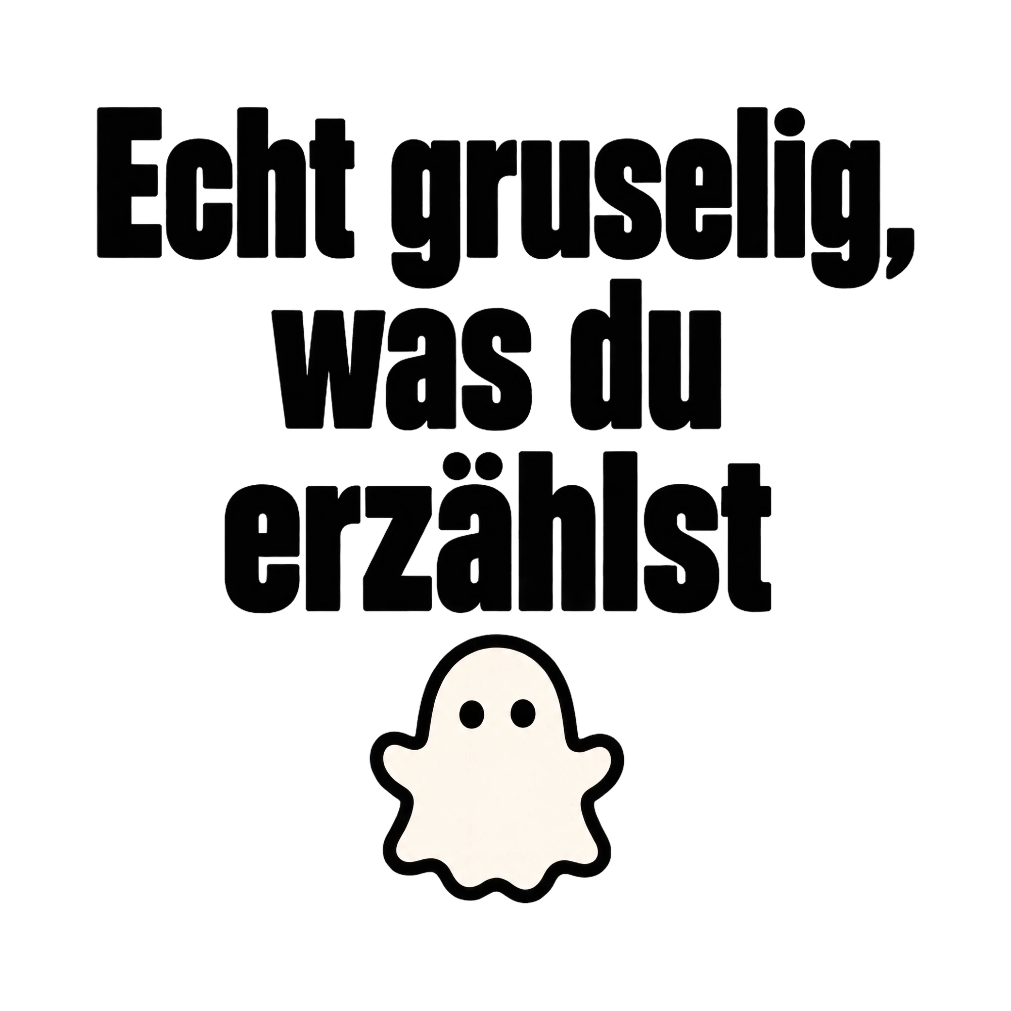 Bügelbild Echt gruselig, was du erzählst, Lustiger Shirt Spruch als Grafik auf weißem Hintergrund (BB017170)