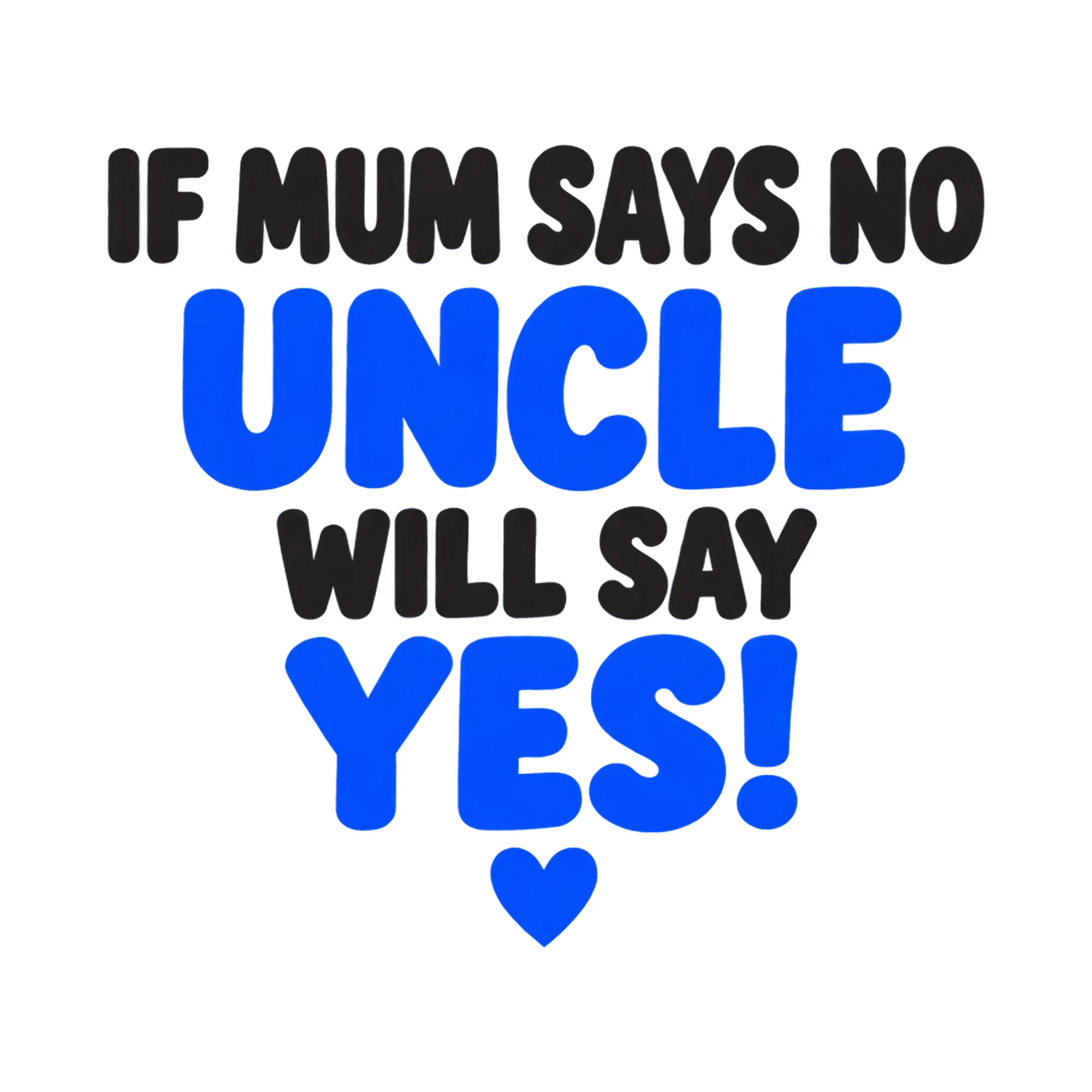 Bügelbild If Mum Says No Uncle Will Say Yes!, Lustiger Shirt Spruch als Grafik auf weißem Hintergrund (BB018247)