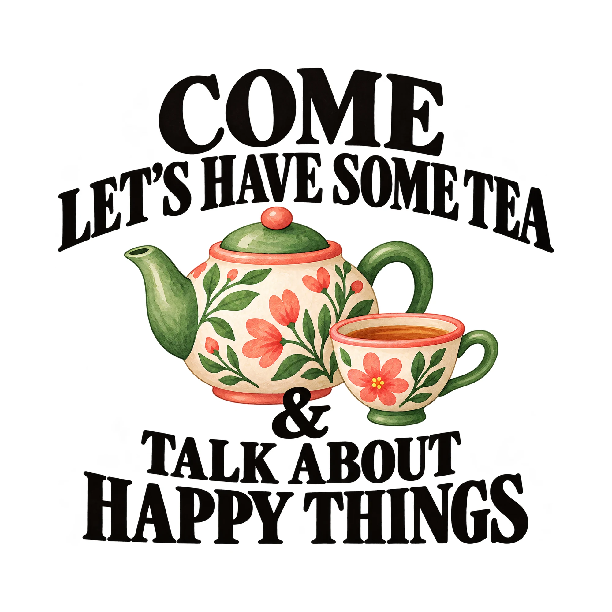 Bügelbild Come Let's Have Some Tea & Talk About Happy Things, Lustiger Shirt Spruch als Grafik auf weißem Hintergrund (BB015934)