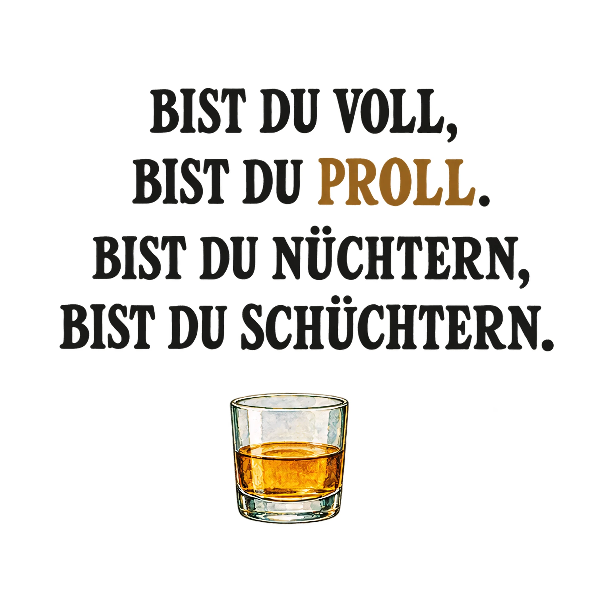 Bügelbild BIST DU VOLL, BIST DU PROLL. BIST DU NÜCHTERN, BIST DU SCHÜCHTERN. als Grafik auf weißem Hintergrund (BB021229)