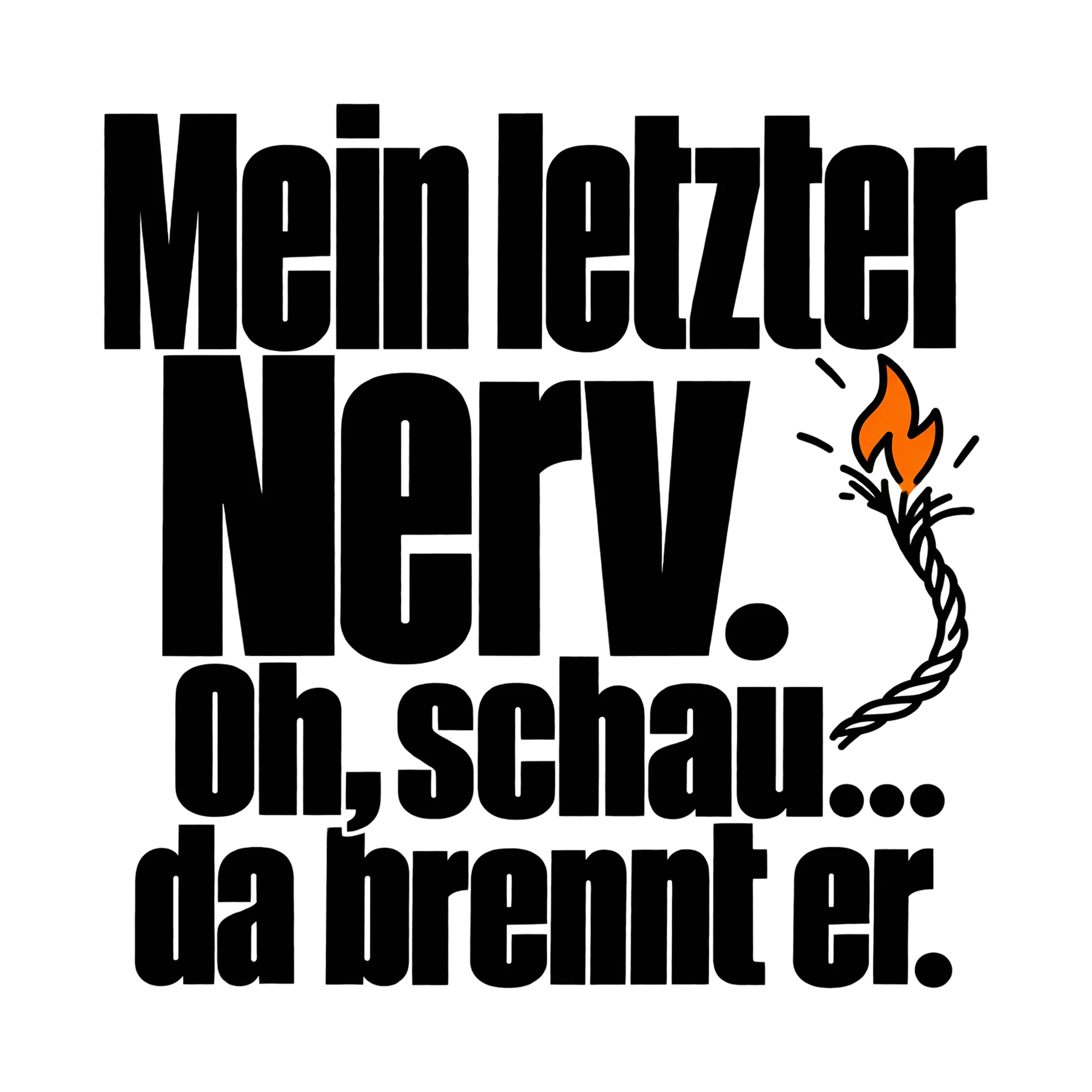 Bügelbild Mein letzter Nerv. Oh, schau. da brennt er., Lustiger Shirt Spruch als Grafik auf weißem Hintergrund (BB014761)