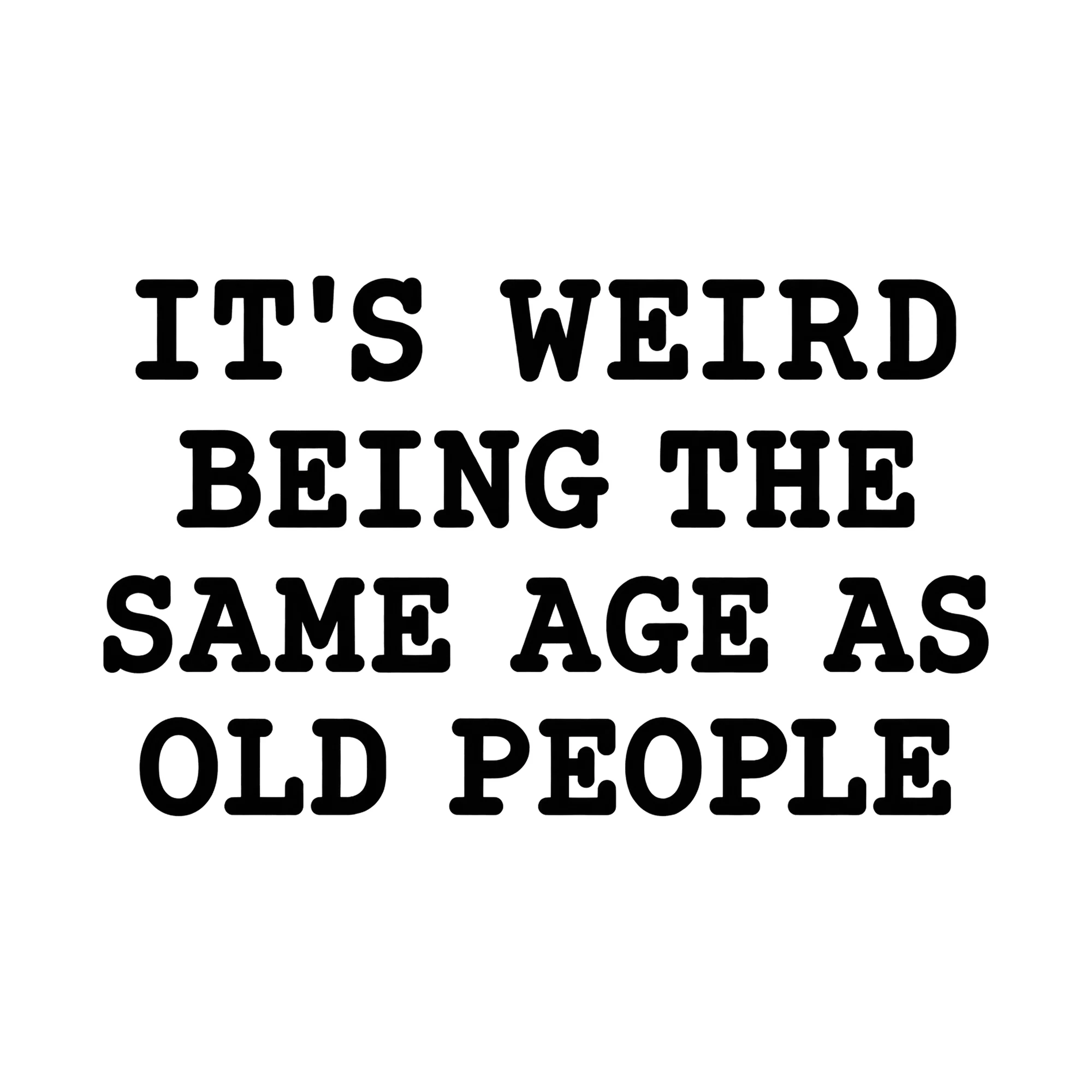 Bügelbild It's Weird Being The Same Age As Old People, Lustiger Shirt Spruch als Grafik auf weißem Hintergrund (BB015695)