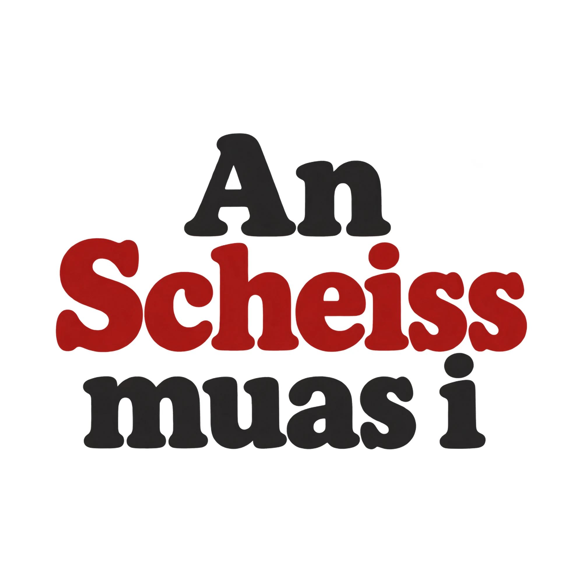 Bügelbild An Sch*iss muas i, Lustiger Shirt Spruch als Grafik auf weißem Hintergrund (BB017313)