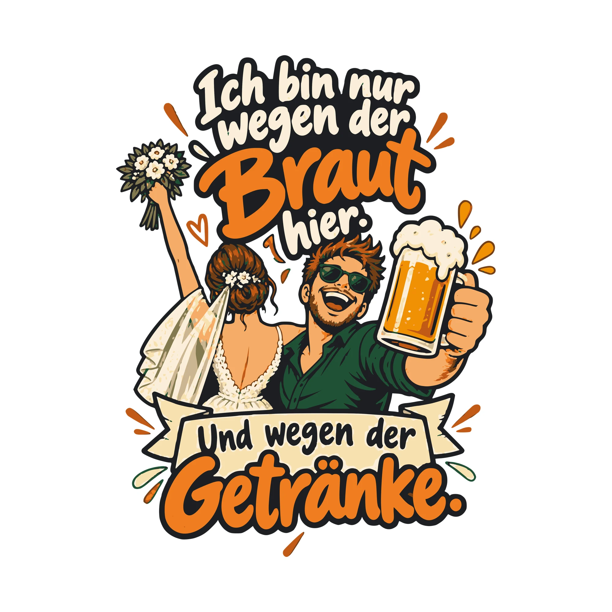 Bügelbild Ich bin nur wegen der Braut hier. Und wegen der Getränke. als Grafik auf weißem Hintergrund (BB011098)