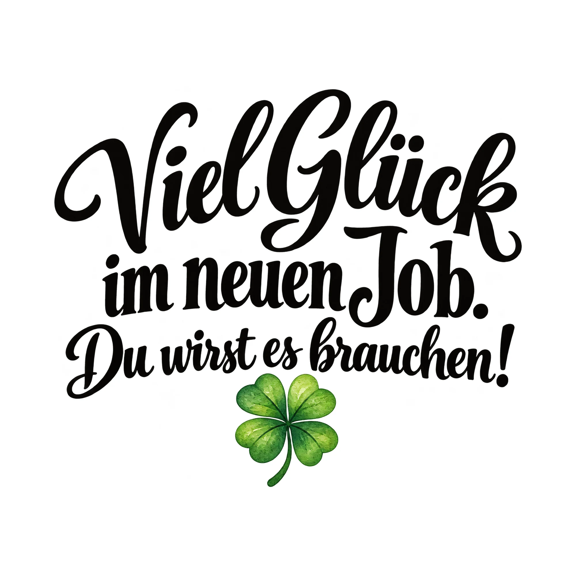 Bügelbild Viel Glück im neuen Job. Du wirst es brauchen!, Beruf Shirt Spruch als Grafik auf weißem Hintergrund (BB014923)