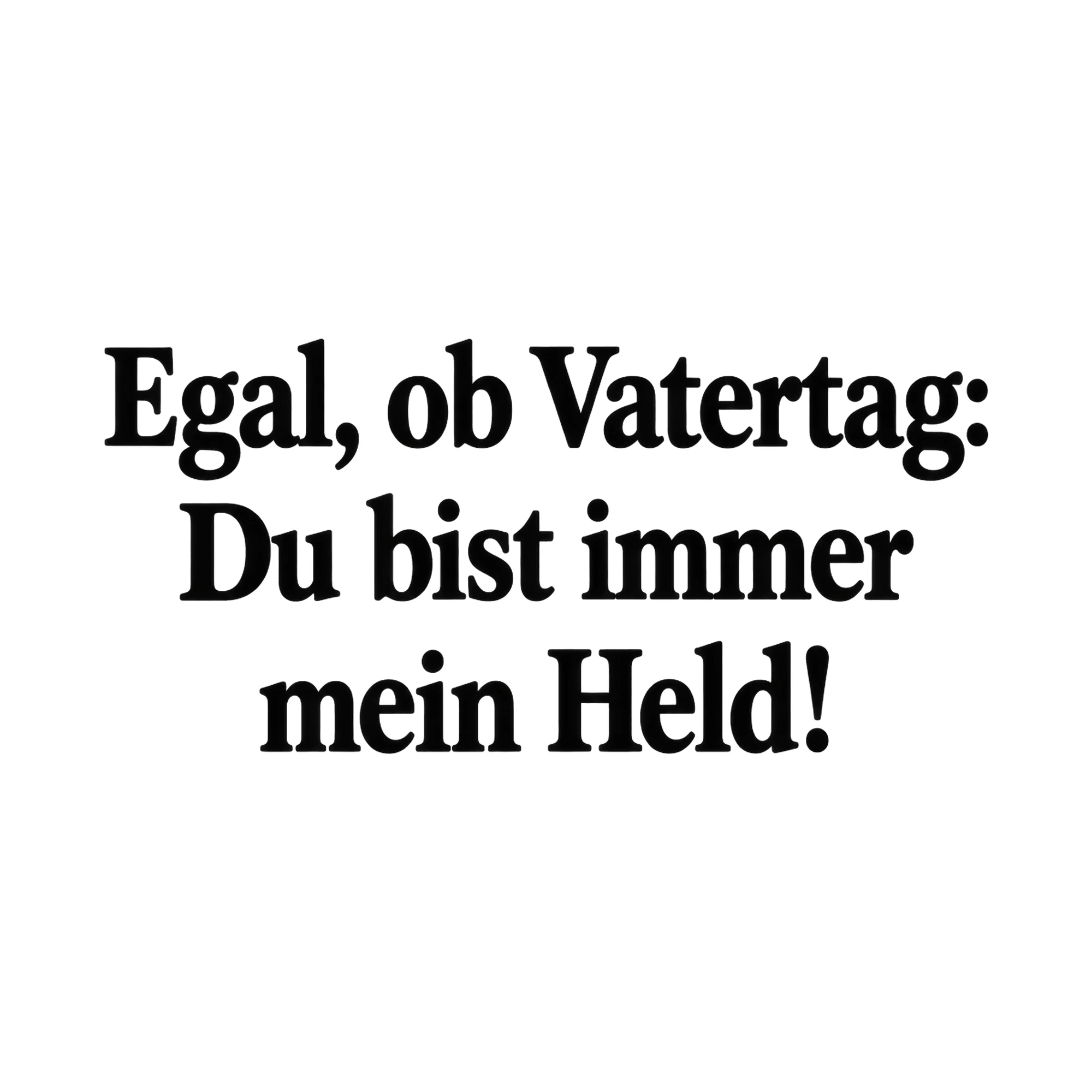 Bügelbild Egal, ob Vatertag: Du bist immer mein Held!, Mama Papa Shirt Spruch als Grafik auf weißem Hintergrund (BB017074)