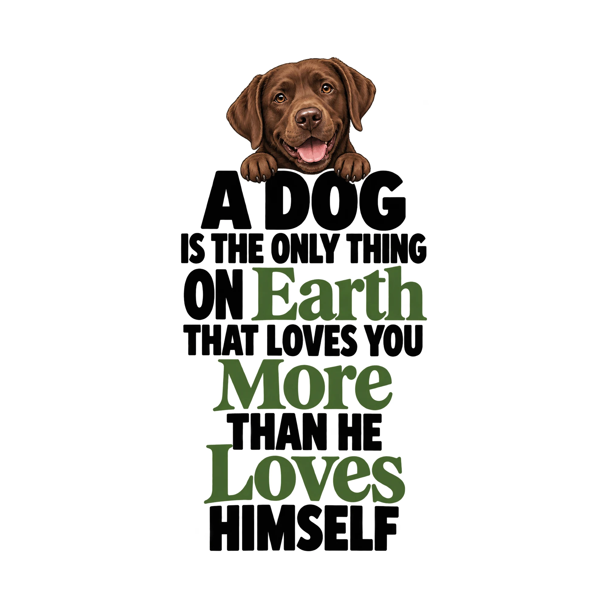 Bügelbild A Dog Is The Only Thing On Earth That Loves You More Than He Loves Himself als Grafik auf weißem Hintergrund (BB016134)