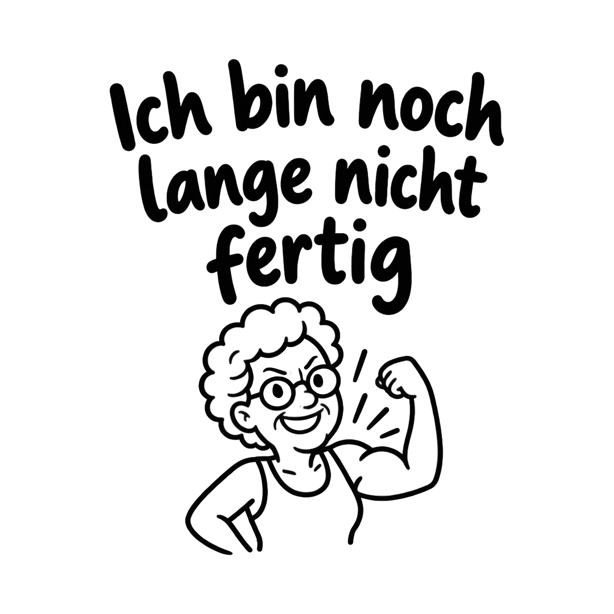 Bügelbild Ich bin noch lange nicht fertig als Grafik auf weißem Hintergrund (BB019284)