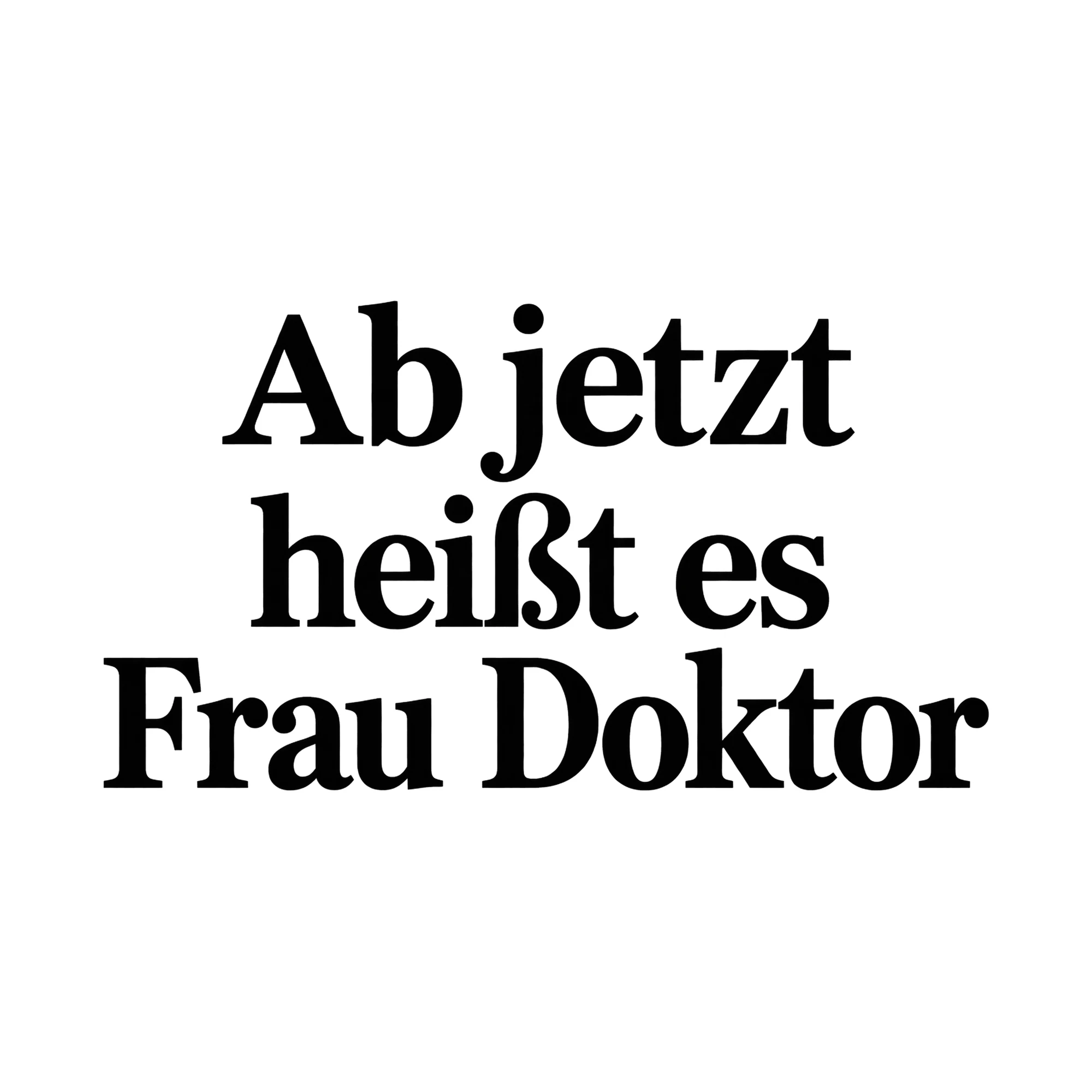 Bügelbild Ab jetzt heißt es Frau Doktor, Lustiger Shirt Spruch als Grafik auf weißem Hintergrund (BB015745)
