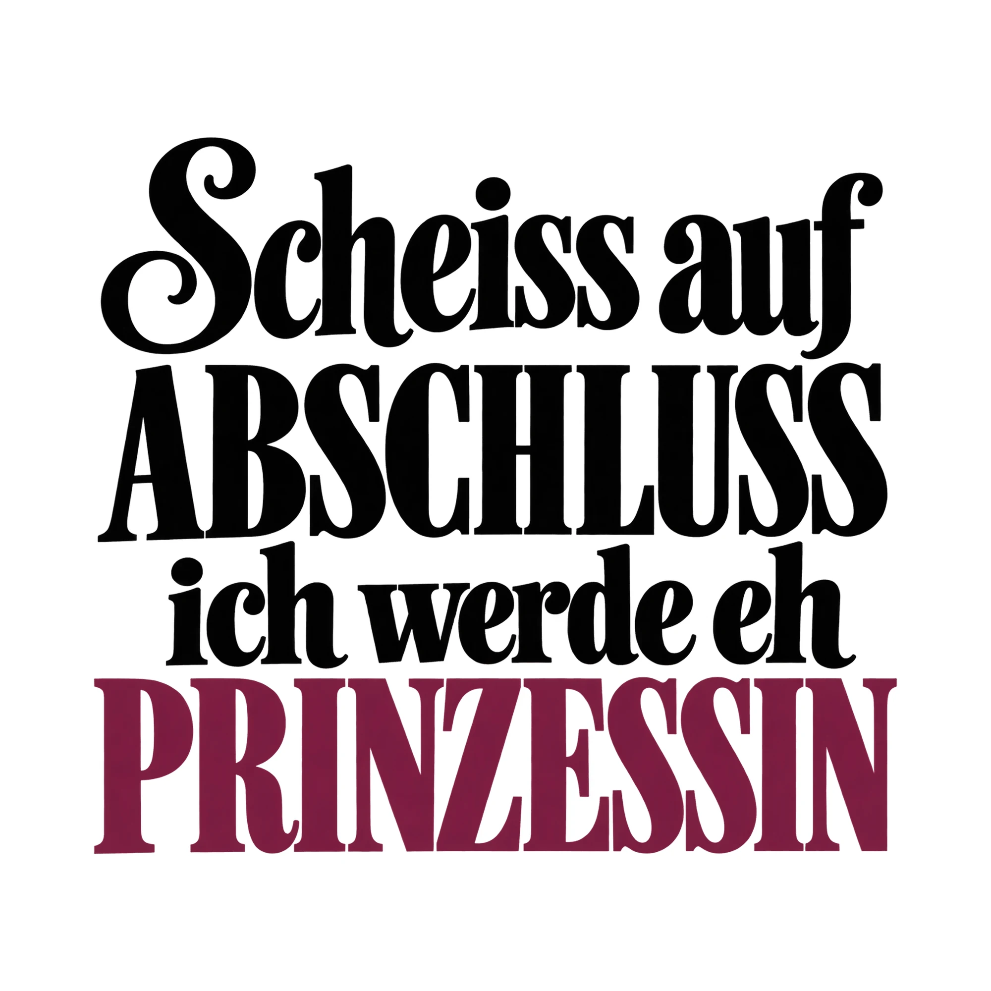 Bügelbild „Sch**ss auf Abschluss ich werde eh Prinzessin“, Abi Shirt Spruch als Grafik auf weißem Hintergrund (BB014891)