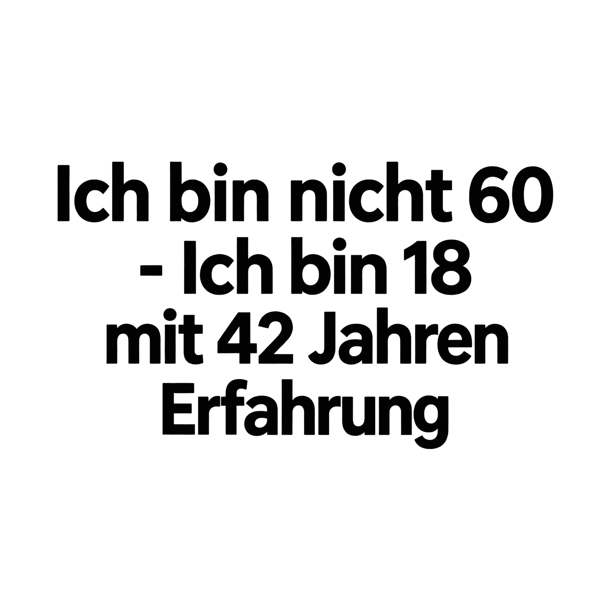 Bügelbild Ich bin nicht 60 - Ich bin 18 mit 42 Jahren Erfahrung als Grafik auf weißem Hintergrund (BB015214)