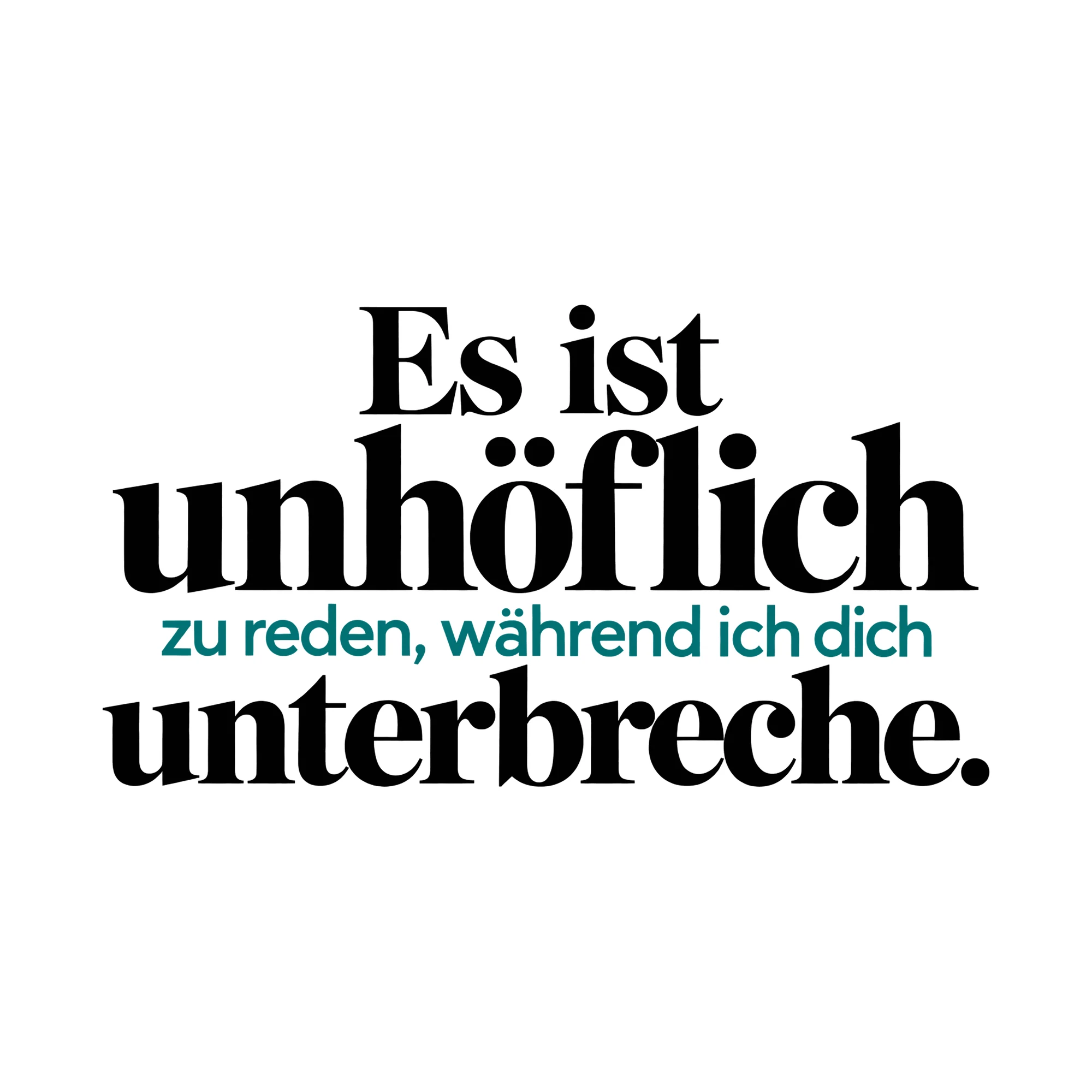 Bügelbild Es ist unhöflich zu reden, während ich dich unterbreche. als Grafik auf weißem Hintergrund (BB014744)