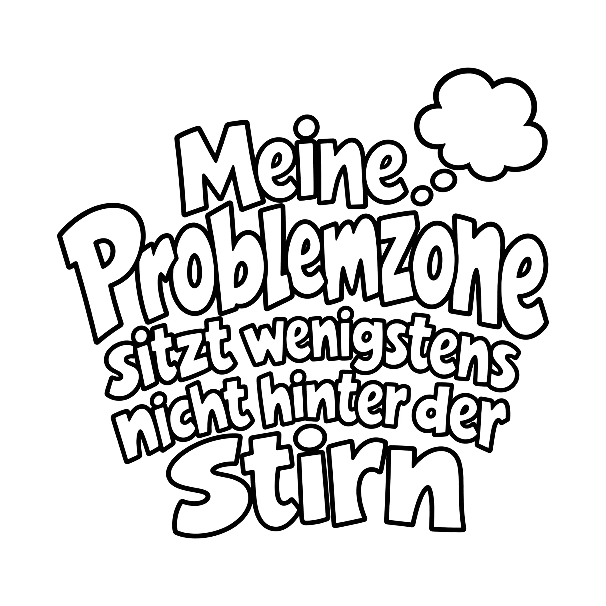 Bügelbild Meine Problemzone sitzt wenigstens nicht hinter der Stirn als Grafik auf weißem Hintergrund (BB014762)