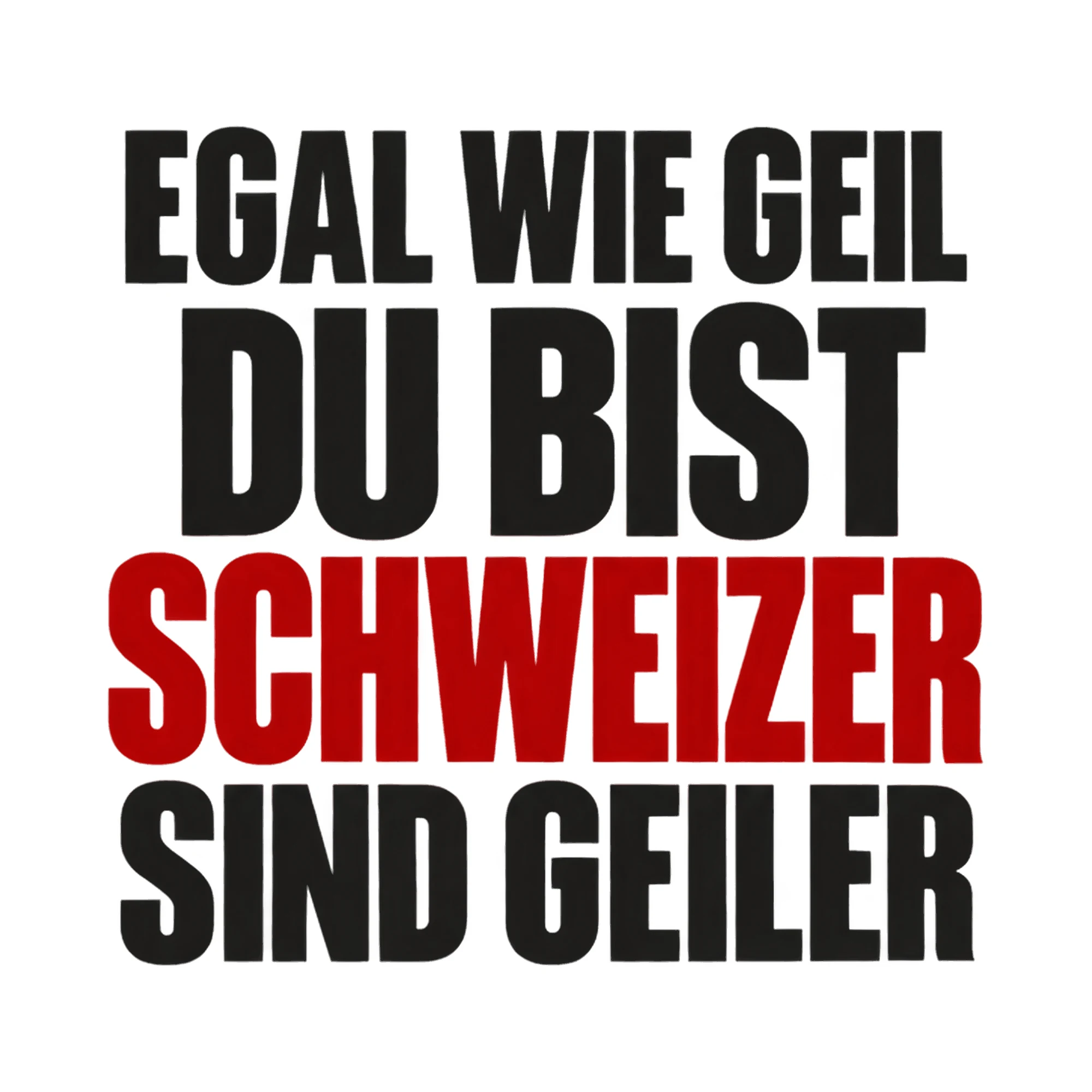 Bügelbild Egal wie geil du bist Schweizer sind geiler, Urlaub Shirt Spruch als Grafik auf weißem Hintergrund (BB017683)